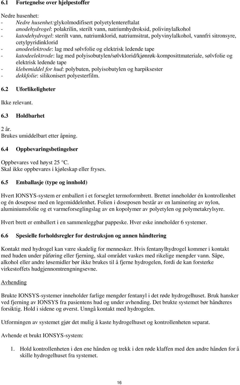 lag med polyisobutylen/sølvklorid/kjønrøk-komposittmateriale, sølvfolie og elektrisk ledende tape - klebemiddel for hud: polybuten, polyisobutylen og harpiksester - dekkfolie: silikonisert