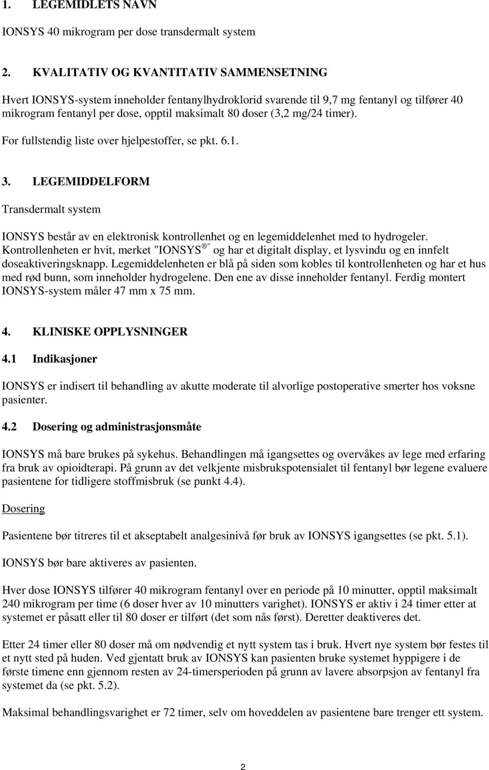 mg/24 timer). For fullstendig liste over hjelpestoffer, se pkt. 6.1. 3. LEGEMIDDELFORM Transdermalt system IONSYS består av en elektronisk kontrollenhet og en legemiddelenhet med to hydrogeler.