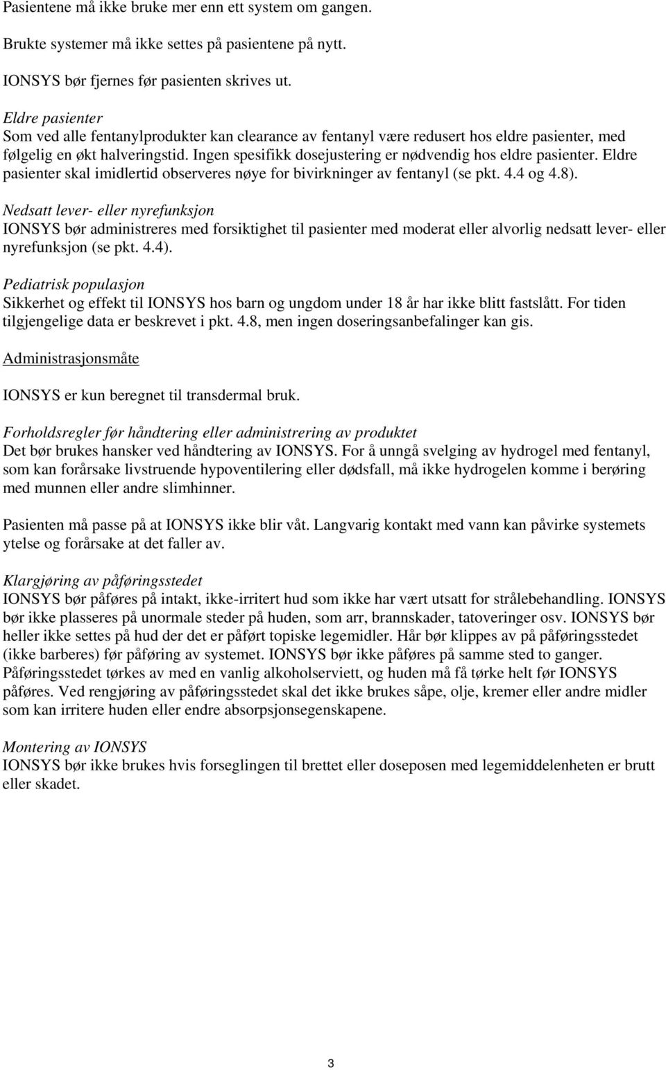 Ingen spesifikk dosejustering er nødvendig hos eldre pasienter. Eldre pasienter skal imidlertid observeres nøye for bivirkninger av fentanyl (se pkt. 4.4 og 4.8).