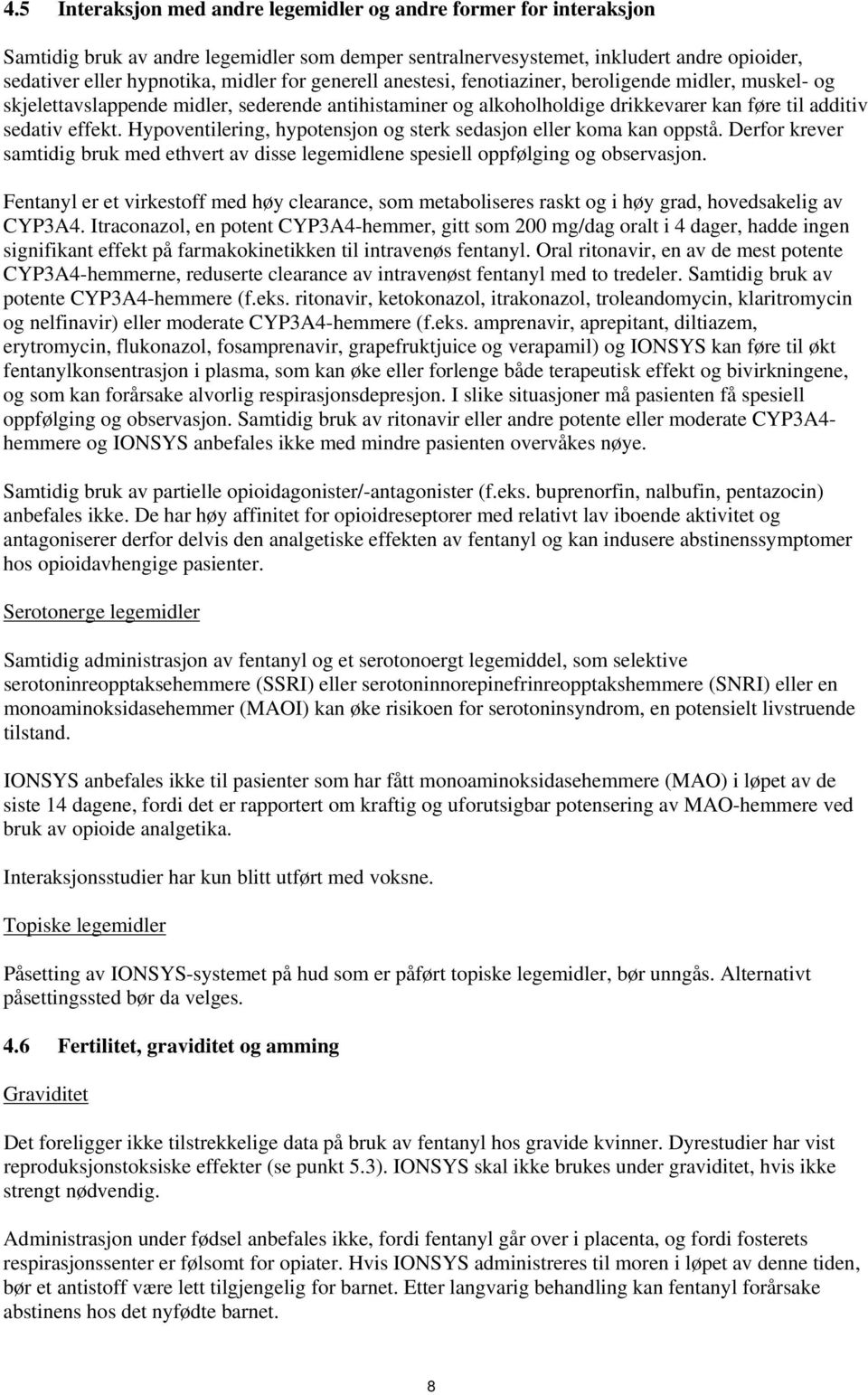 Hypoventilering, hypotensjon og sterk sedasjon eller koma kan oppstå. Derfor krever samtidig bruk med ethvert av disse legemidlene spesiell oppfølging og observasjon.