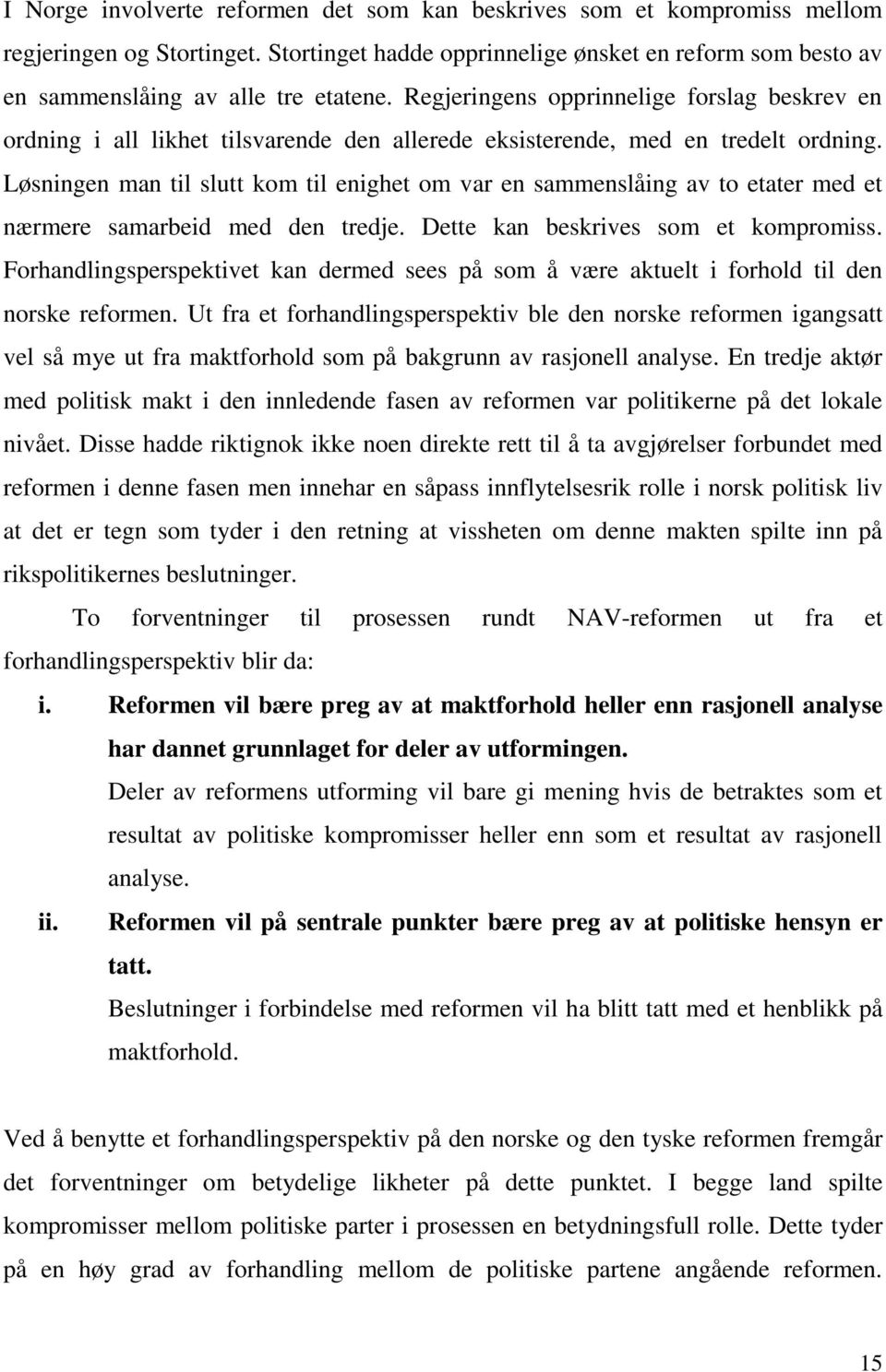 Løsningen man til slutt kom til enighet om var en sammenslåing av to etater med et nærmere samarbeid med den tredje. Dette kan beskrives som et kompromiss.