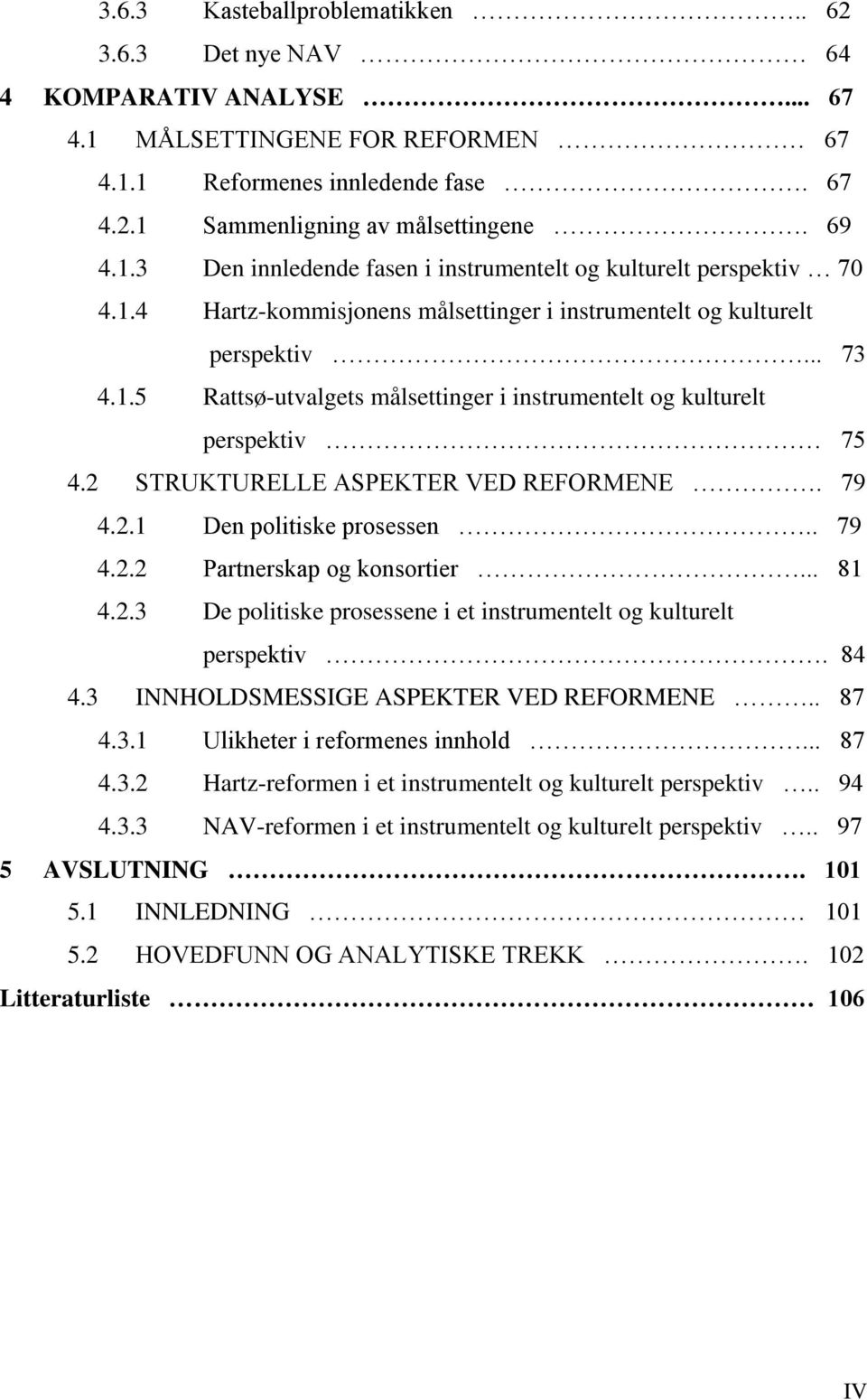 2 STRUKTURELLE ASPEKTER VED REFORMENE. 79 4.2.1 Den politiske prosessen.. 79 4.2.2 Partnerskap og konsortier... 81 4.2.3 De politiske prosessene i et instrumentelt og kulturelt perspektiv. 84 4.