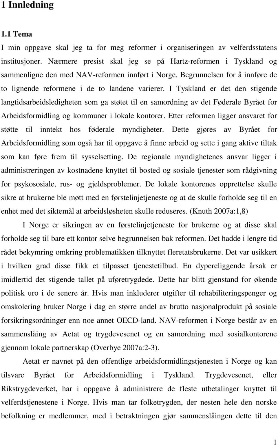 I Tyskland er det den stigende langtidsarbeidsledigheten som ga støtet til en samordning av det Føderale Byrået for Arbeidsformidling og kommuner i lokale kontorer.