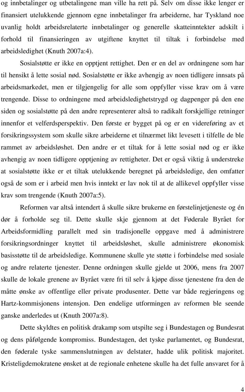 forhold til finansieringen av utgiftene knyttet til tiltak i forbindelse med arbeidsledighet (Knuth 2007a:4). Sosialstøtte er ikke en opptjent rettighet.