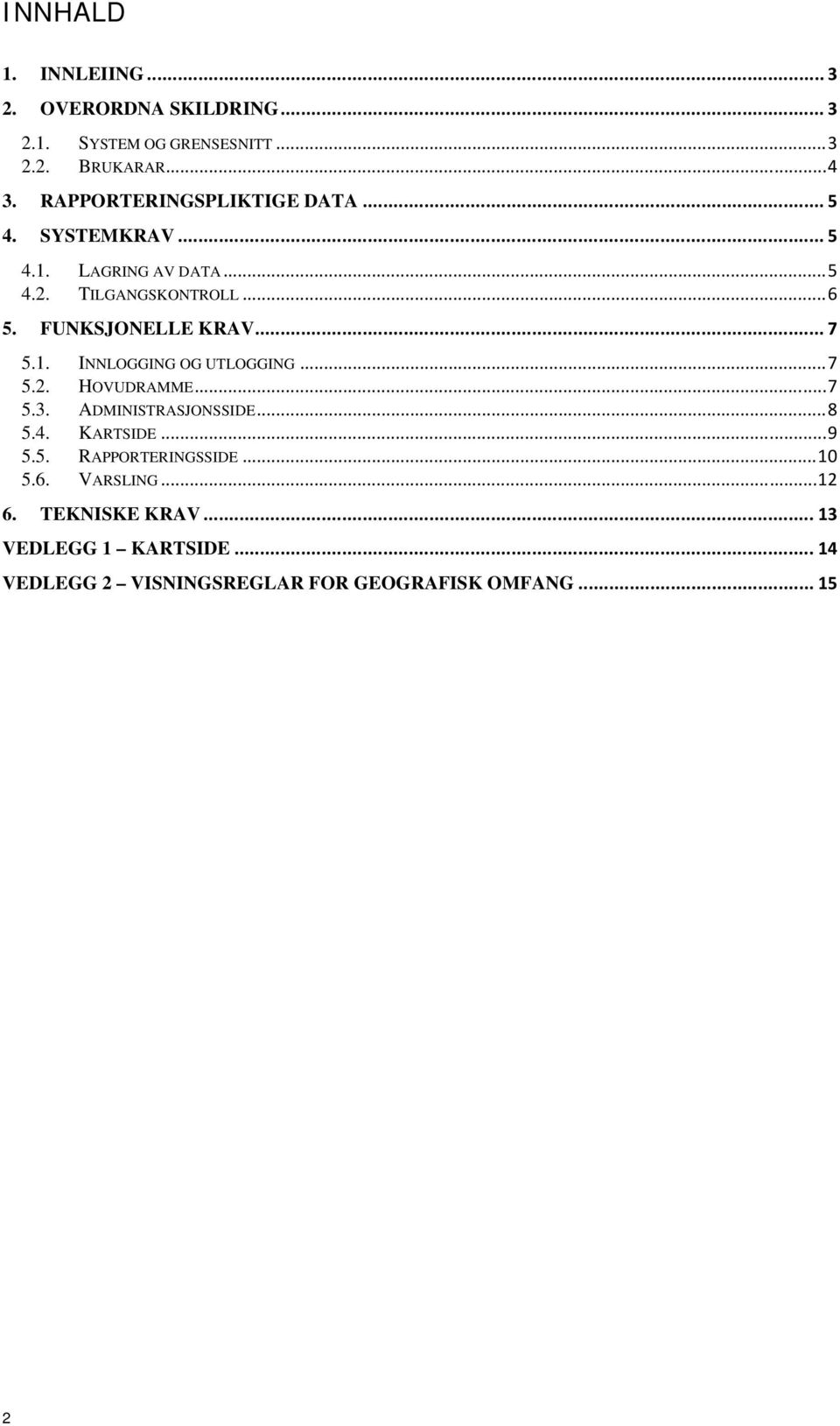 FUNKSJONELLE KRAV... 7 5.1. INNLOGGING OG UTLOGGING... 7 5.2. HOVUDRAMME... 7 5.3. ADMINISTRASJONSSIDE... 8 5.4. KARTSIDE.