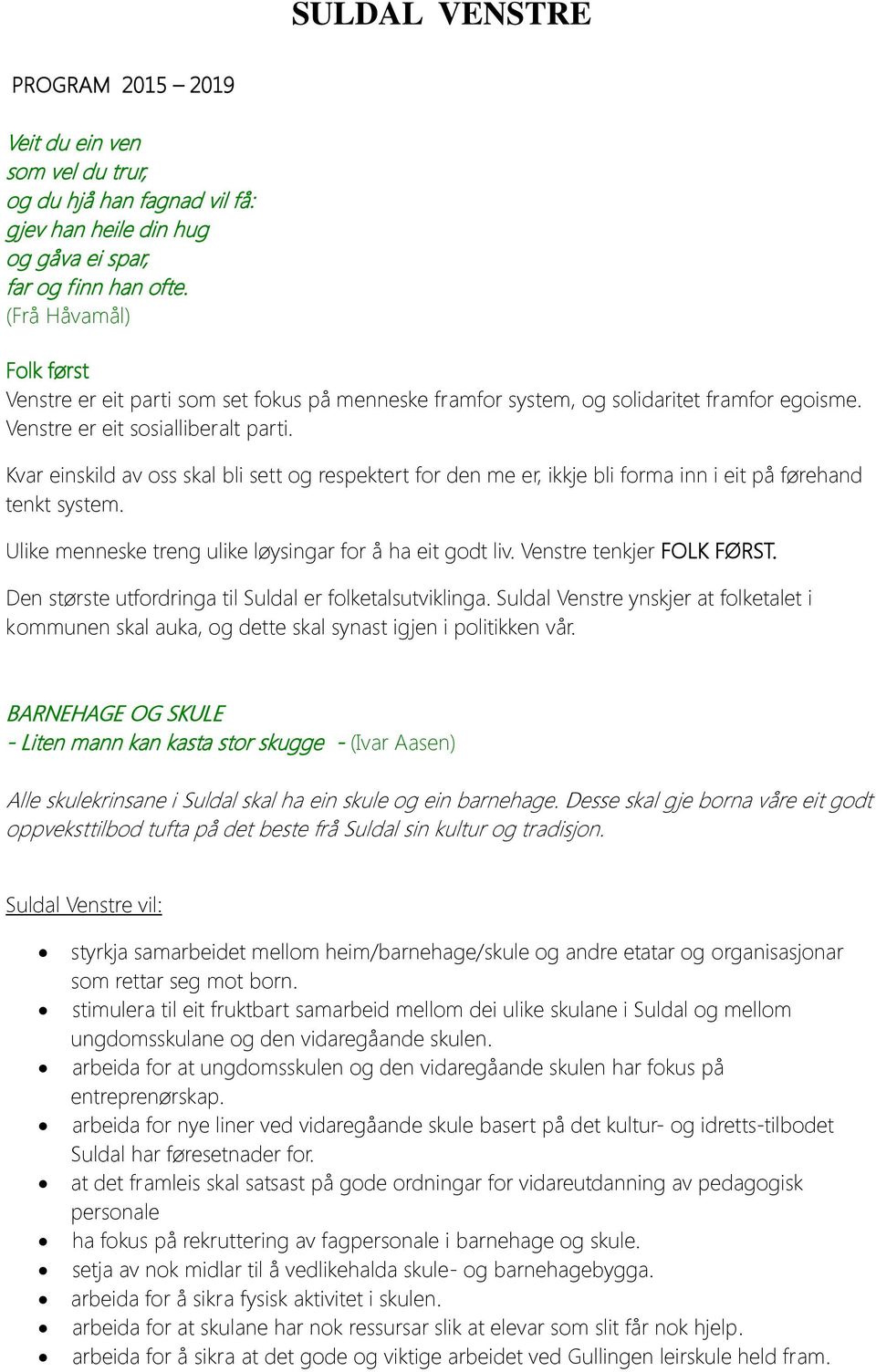 Kvar einskild av oss skal bli sett og respektert for den me er, ikkje bli forma inn i eit på førehand tenkt system. Ulike menneske treng ulike løysingar for å ha eit godt liv.