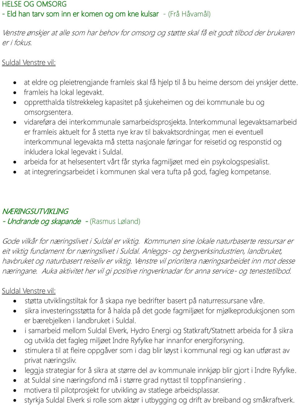 oppretthalda tilstrekkeleg kapasitet på sjukeheimen og dei kommunale bu og omsorgsentera. vidareføra dei interkommunale samarbeidsprosjekta.