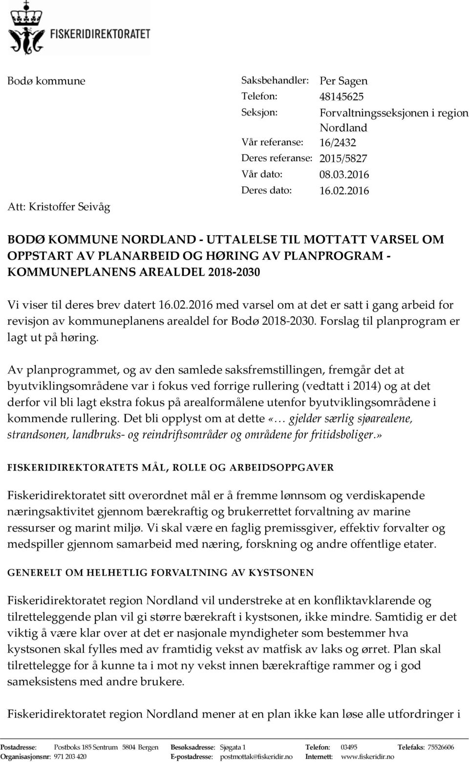 2016 BODØ KOMMUNE NORDLAND - UTTALELSE TIL MOTTATT VARSEL OM OPPSTART AV PLANARBEID OG HØRING AV PLANPROGRAM - KOMMUNEPLANENS AREALDEL 2018-2030 Vi viser til deres brev datert 16.02.