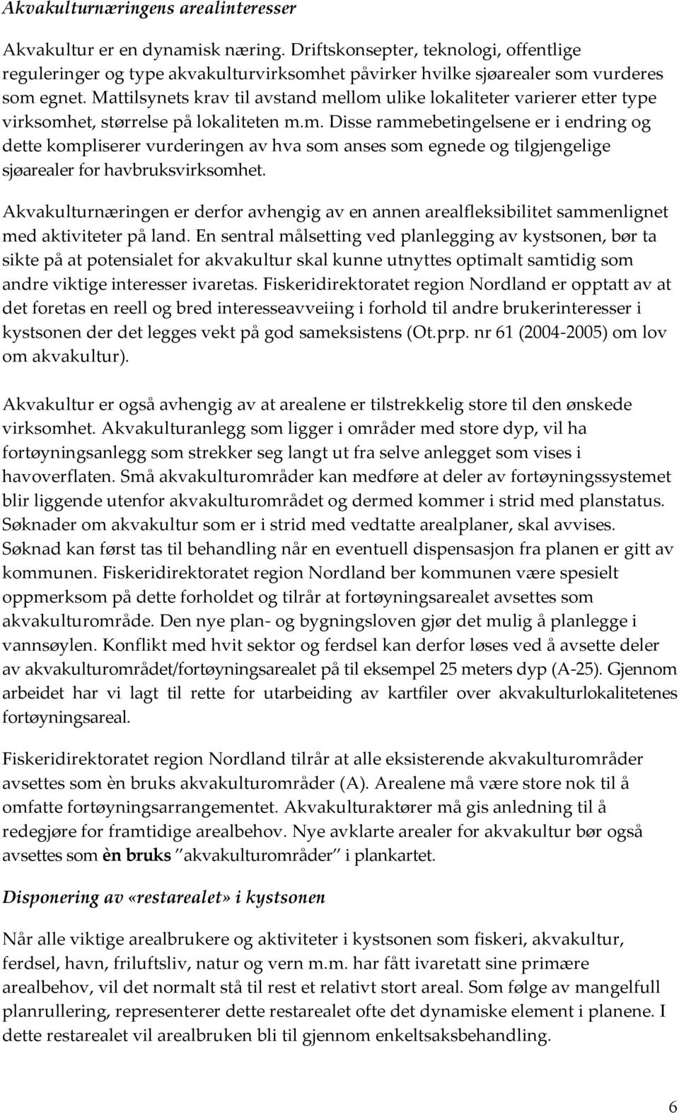 Mattilsynets krav til avstand mellom ulike lokaliteter varierer etter type virksomhet, størrelse på lokaliteten m.m. Disse rammebetingelsene er i endring og dette kompliserer vurderingen av hva som anses som egnede og tilgjengelige sjøarealer for havbruksvirksomhet.