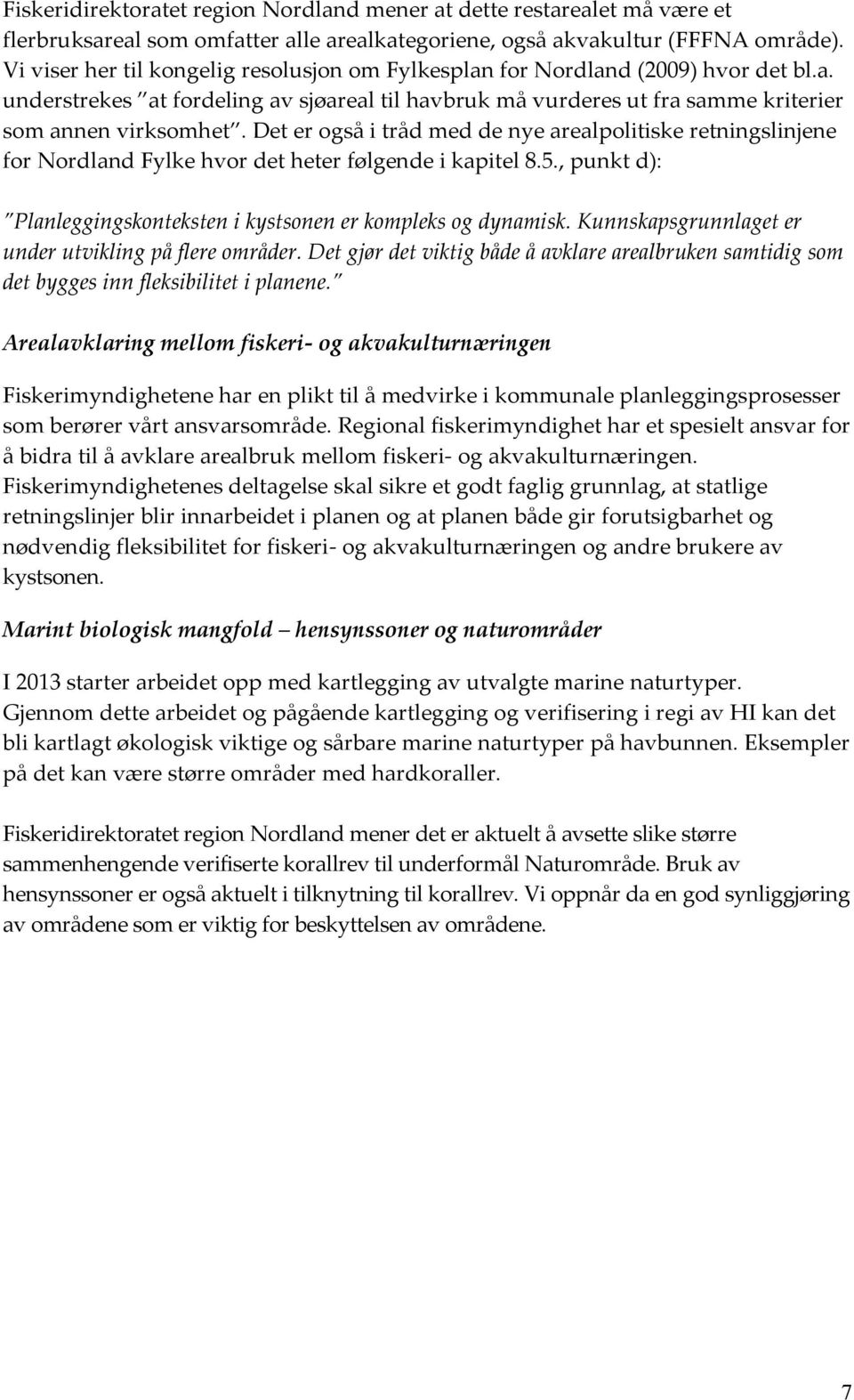 Det er også i tråd med de nye arealpolitiske retningslinjene for Nordland Fylke hvor det heter følgende i kapitel 8.5., punkt d): Planleggingskonteksten i kystsonen er kompleks og dynamisk.