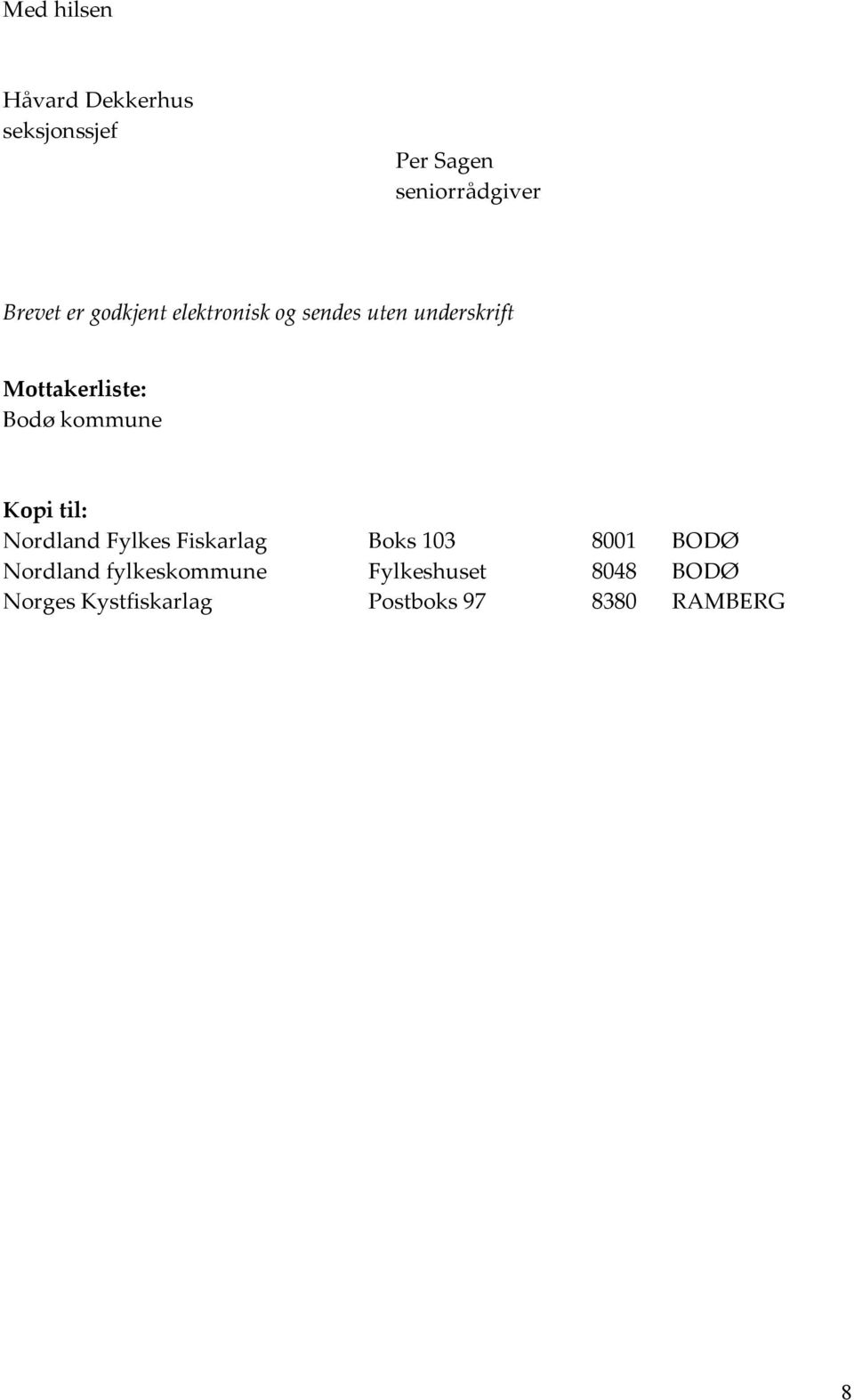 kommune Kopi til: Nordland Fylkes Fiskarlag Boks 103 8001 BODØ Nordland