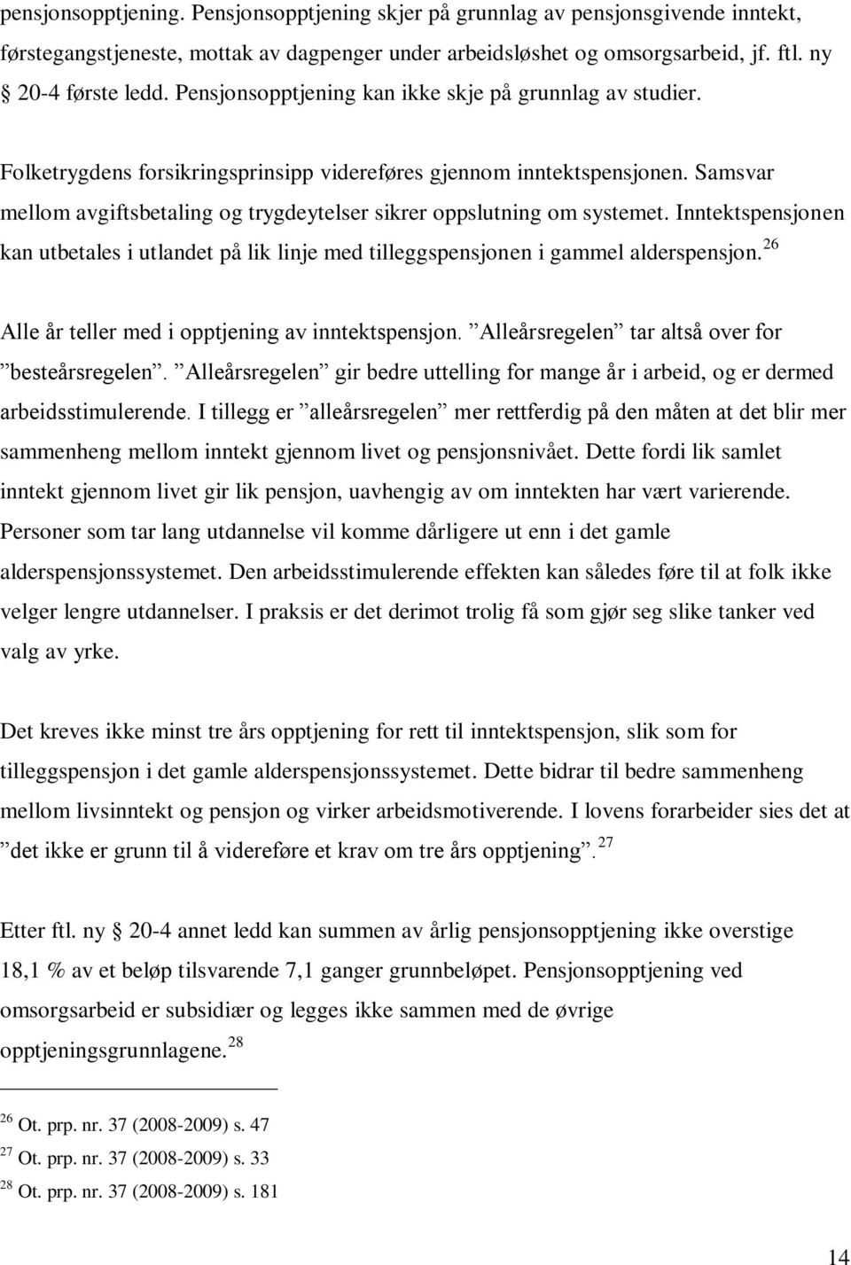 Samsvar mellom avgiftsbetaling og trygdeytelser sikrer oppslutning om systemet. Inntektspensjonen kan utbetales i utlandet på lik linje med tilleggspensjonen i gammel alderspensjon.