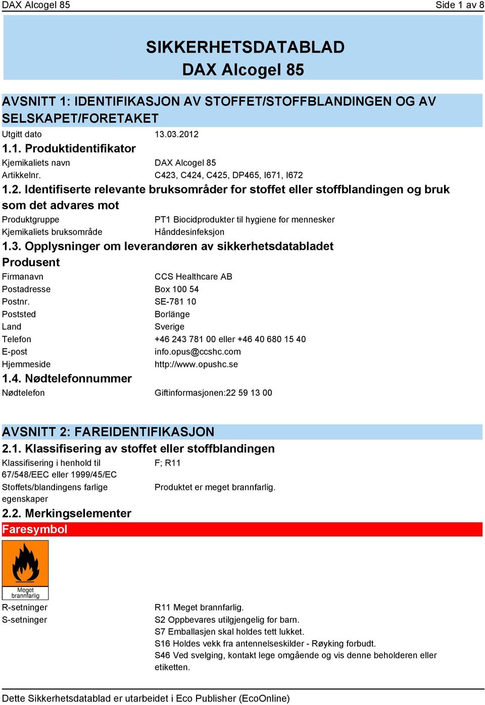 Kjemikaliets bruksområde Hånddesinfeksjon 1.3. Opplysninger om leverandøren av sikkerhetsdatabladet Produsent Firmanavn CCS Healthcare AB Postadresse Box 100 54 Postnr.