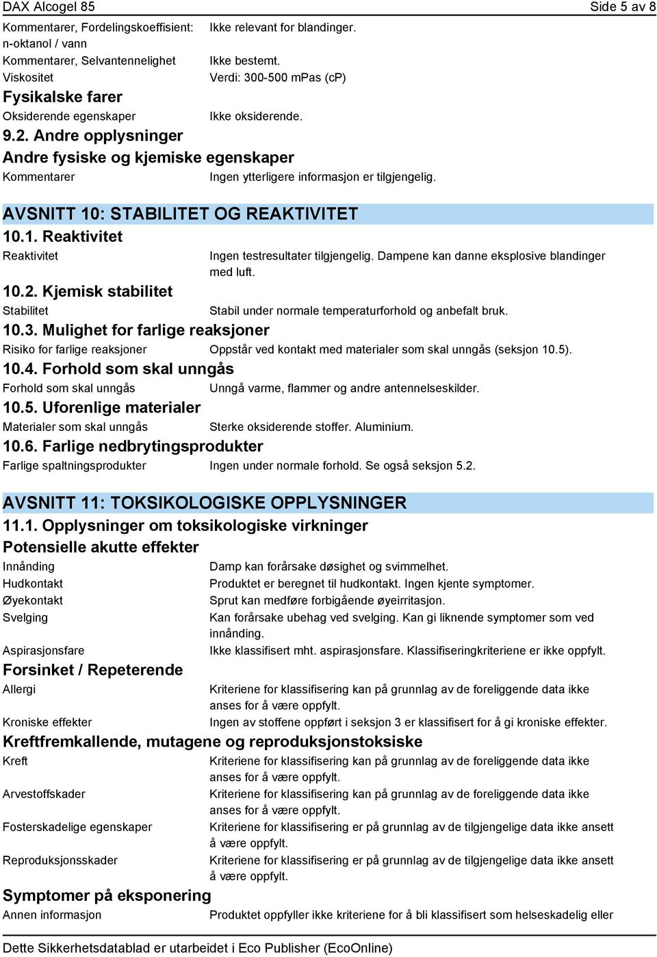 Andre opplysninger Andre fysiske og kjemiske egenskaper Kommentarer Ingen ytterligere informasjon er tilgjengelig. AVSNITT 10: STABILITET OG REAKTIVITET 10.1. Reaktivitet Reaktivitet Ingen testresultater tilgjengelig.