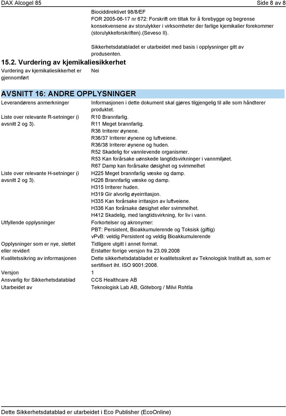 storulykker i virksomheter der farlige kjemikalier forekommer (storulykkeforskriften).(seveso II). Sikkerhetsdatabladet er utarbeidet med basis i opplysninger gitt av produsenten.