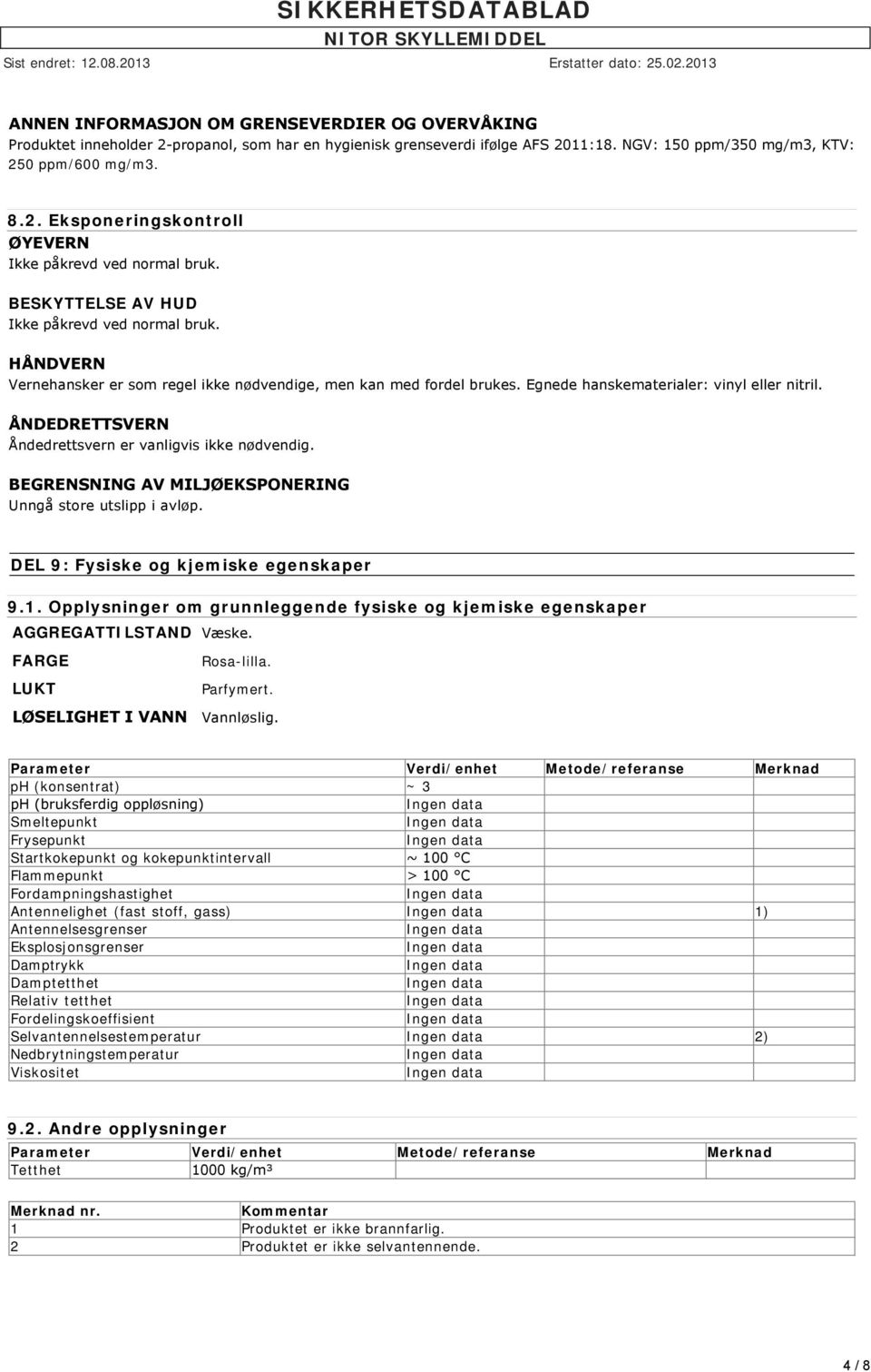 ÅNDEDRETTSVERN Åndedrettsvern er vanligvis ikke nødvendig. BEGRENSNING AV MILJØEKSPONERING Unngå store utslipp i avløp. DEL 9: Fysiske og kjemiske egenskaper 9.1.