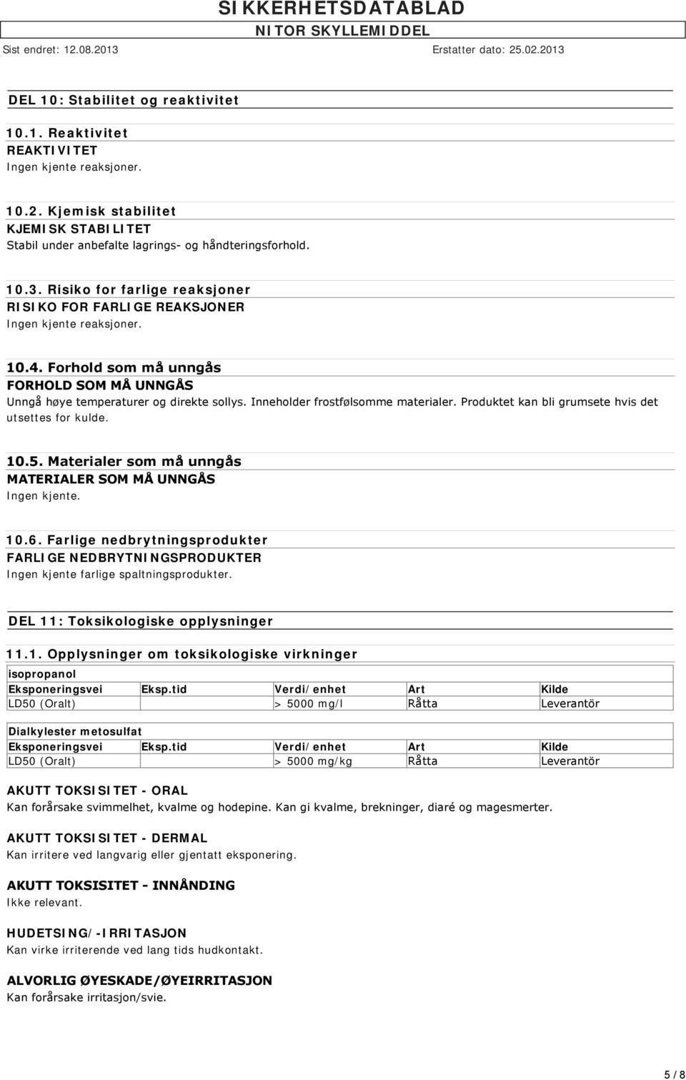 Inneholder frostfølsomme materialer. Produktet kan bli grumsete hvis det utsettes for kulde. 10.5. Materialer som må unngås MATERIALER SOM MÅ UNNGÅS Ingen kjente. 10.6.