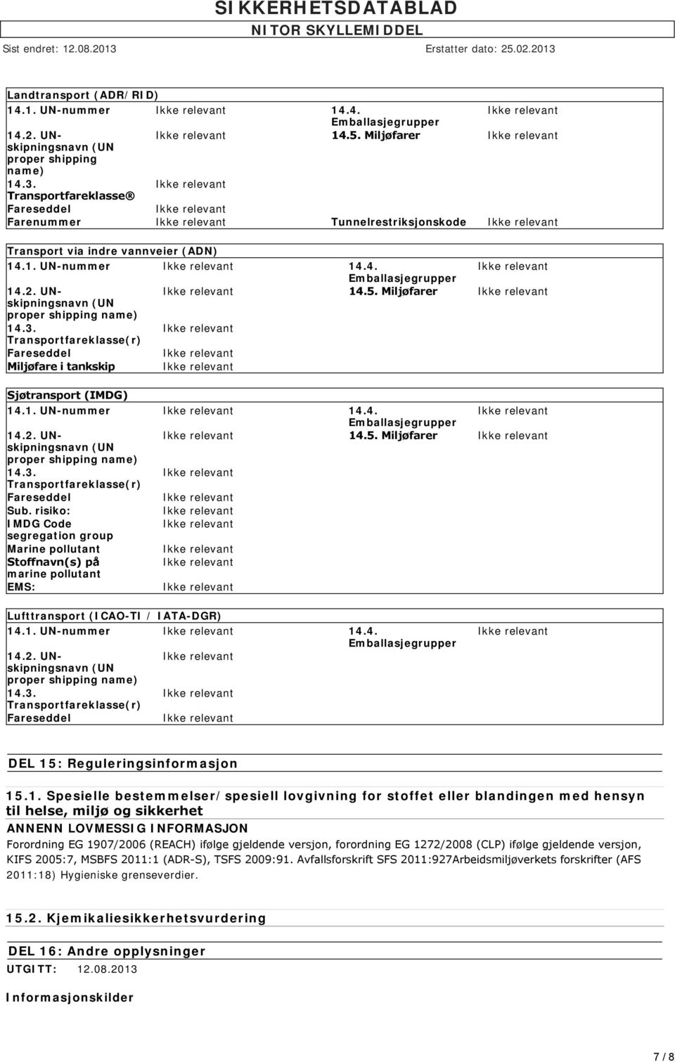 Miljøfarer (UN proper shipping name) 14.3. Transportfareklasse(r) Fareseddel Miljøfare i tankskip Sjøtransport (IMDG) 14.1. UN-nummer 14.4. Emballasjegrupper 14.2. UNskipningsnavn 14.5.