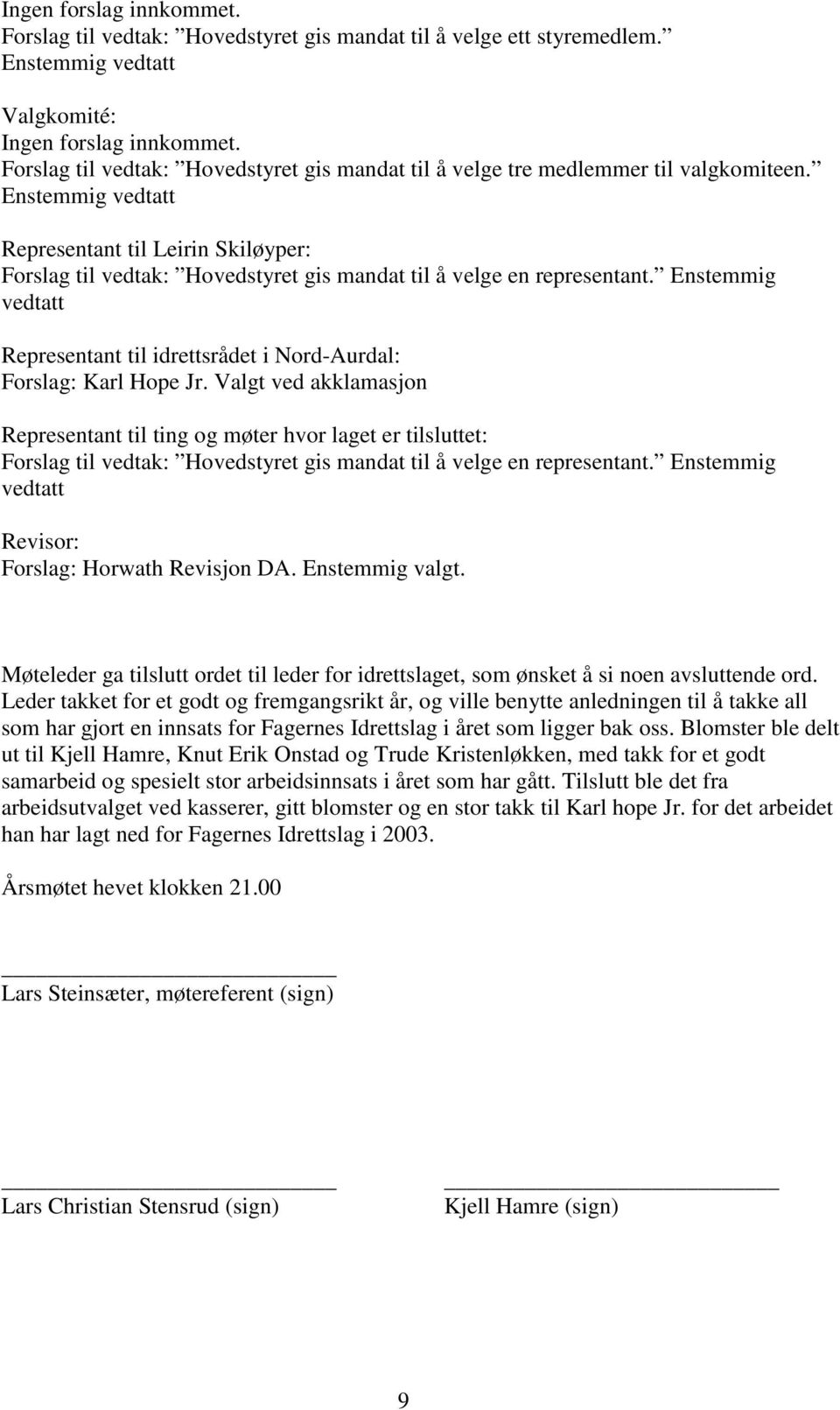 Enstemmig vedtatt Representant til Leirin Skiløyper: Forslag til vedtak: Hovedstyret gis mandat til å velge en representant.