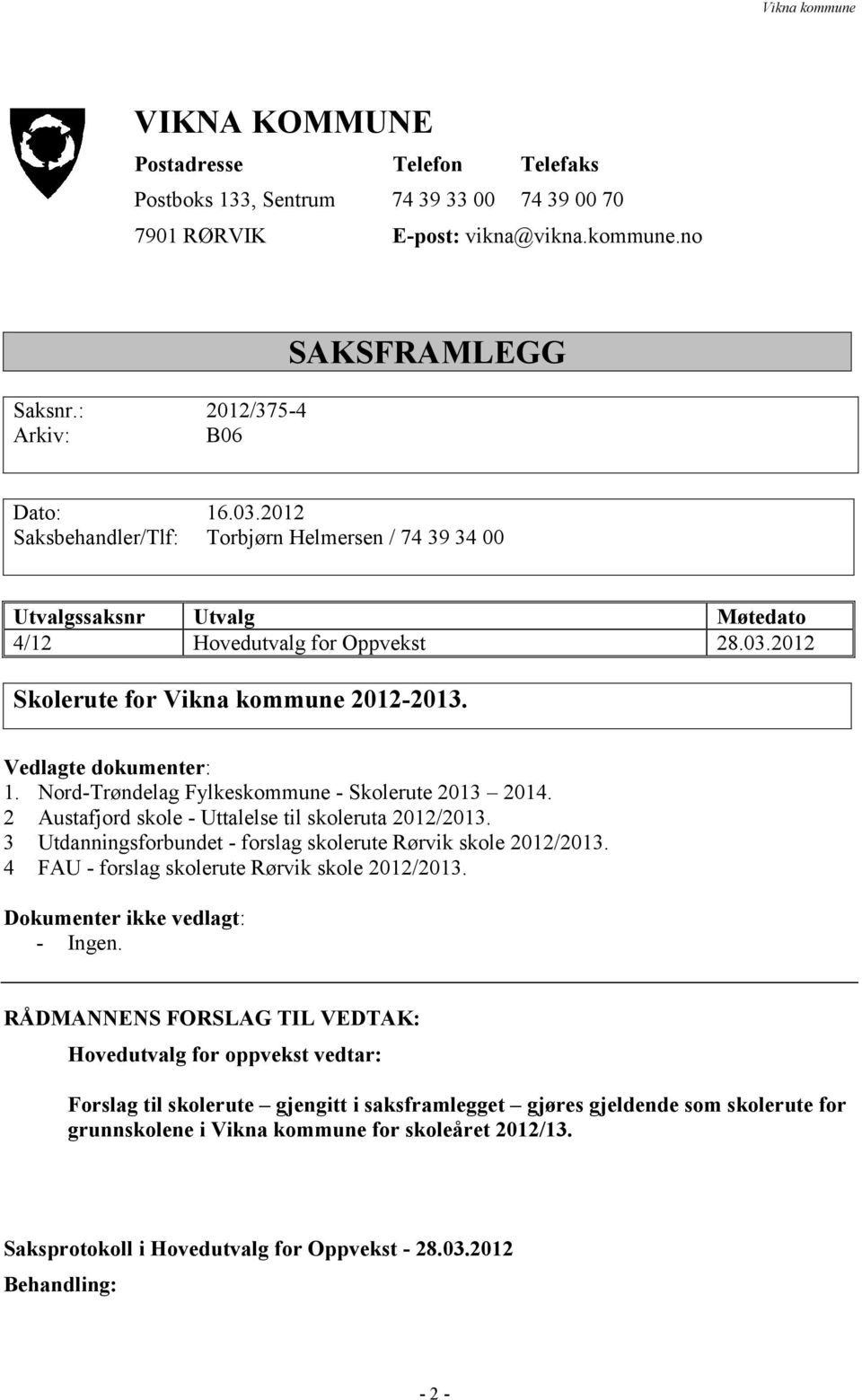 Nord-Trøndelag Fylkeskommune - Skolerute 2013 2014. 2 Austafjord skole - Uttalelse til skoleruta 2012/2013. 3 Utdanningsforbundet - forslag skolerute Rørvik skole 2012/2013.