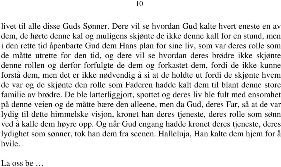 deres rolle som de måtte utrette for den tid, og dere vil se hvordan deres brødre ikke skjønte denne rollen og derfor forfulgte de dem og forkastet dem, fordi de ikke kunne forstå dem, men det er