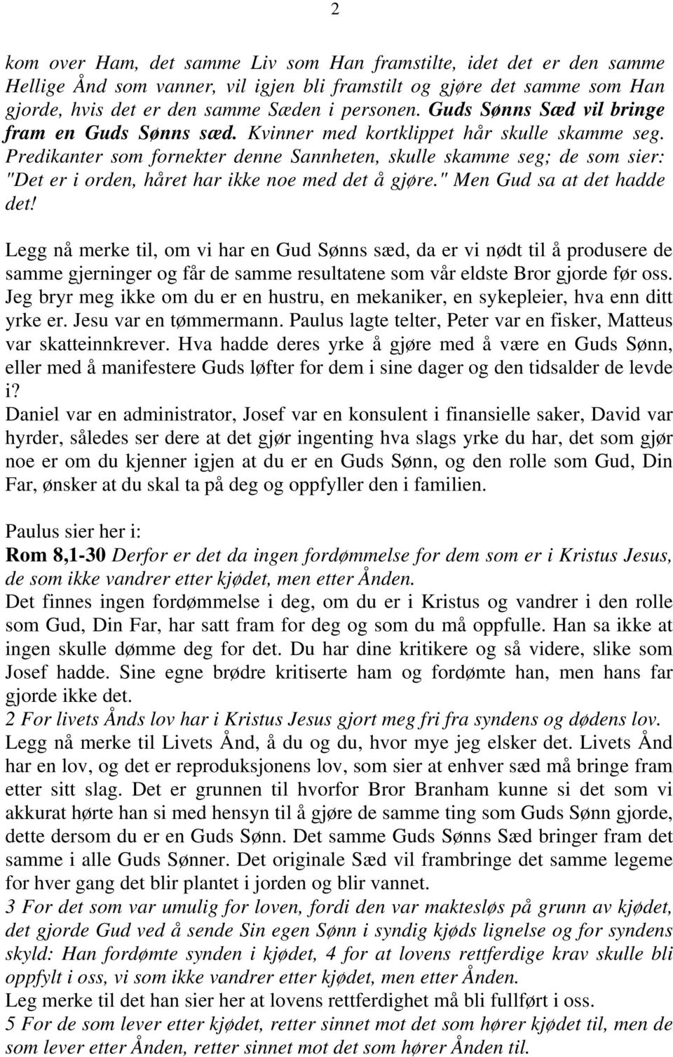 Predikanter som fornekter denne Sannheten, skulle skamme seg; de som sier: "Det er i orden, håret har ikke noe med det å gjøre." Men Gud sa at det hadde det!