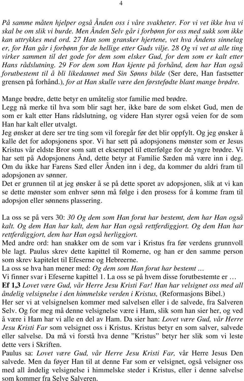 28 Og vi vet at alle ting virker sammen til det gode for dem som elsker Gud, for dem som er kalt etter Hans rådslutning.