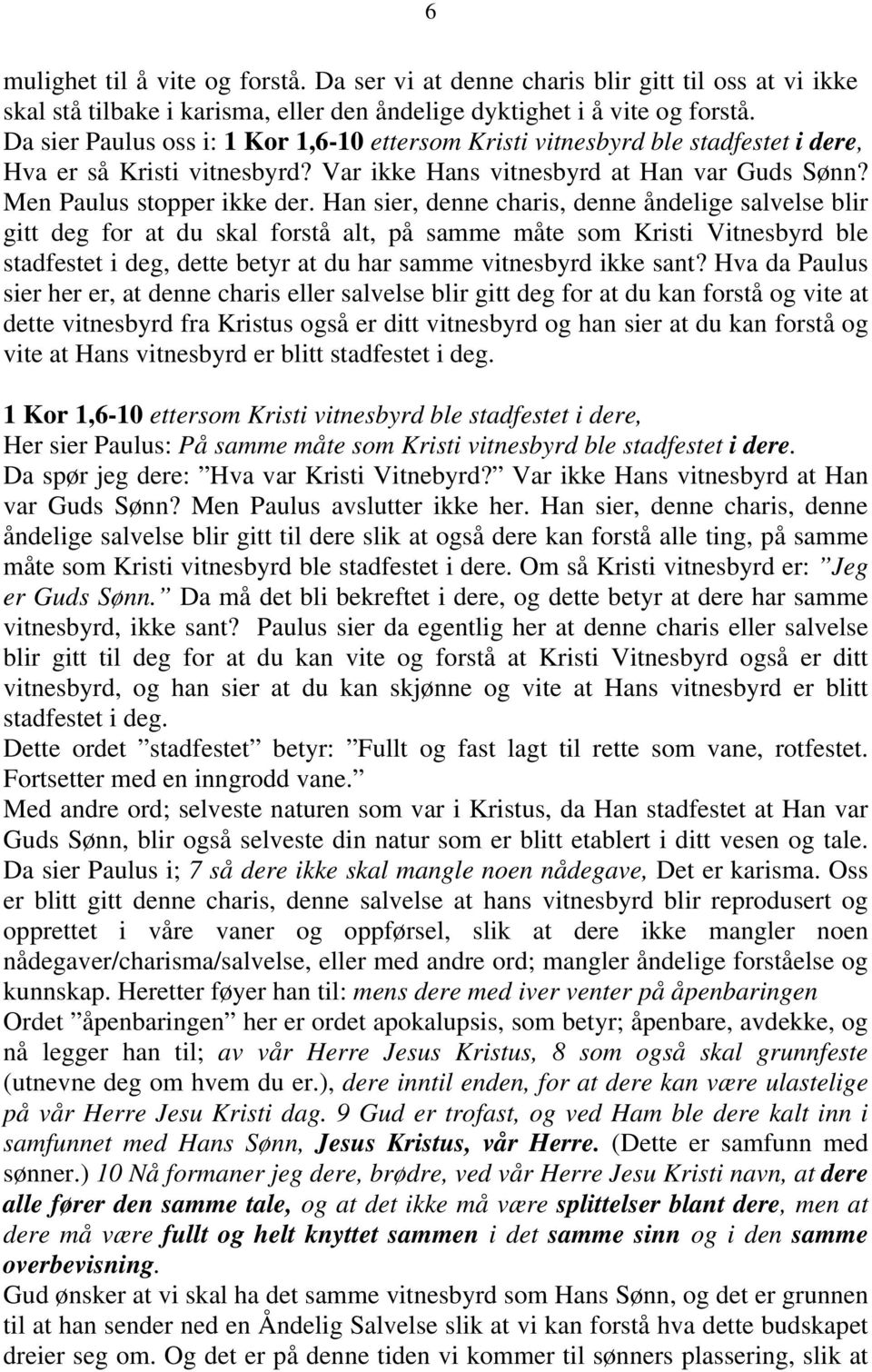 Han sier, denne charis, denne åndelige salvelse blir gitt deg for at du skal forstå alt, på samme måte som Kristi Vitnesbyrd ble stadfestet i deg, dette betyr at du har samme vitnesbyrd ikke sant?