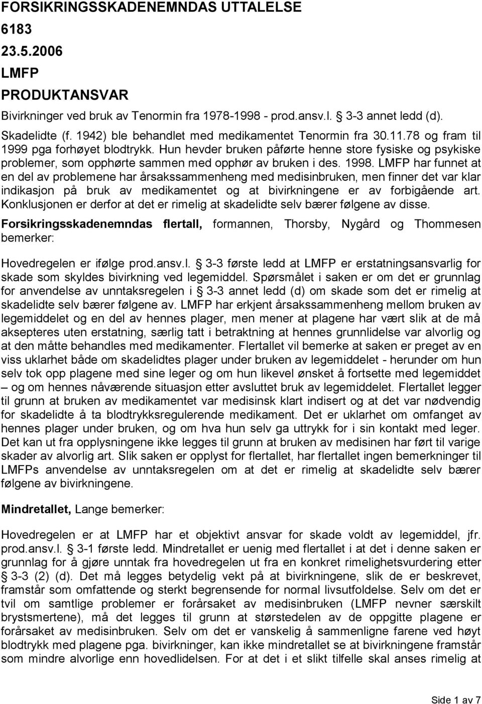 Hun hevder bruken påførte henne store fysiske og psykiske problemer, som opphørte sammen med opphør av bruken i des. 1998.