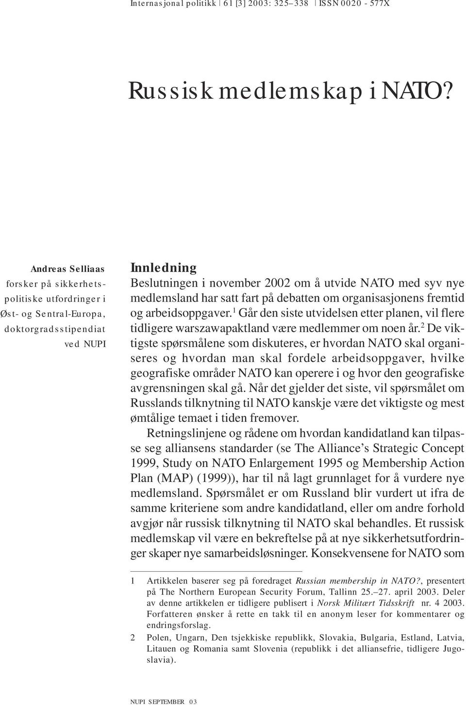 debatten om organisasjonens fremtid og arbeidsoppgaver. 1 Går den siste utvidelsen etter planen, vil flere tidligere warszawapaktland være medlemmer om noen år.