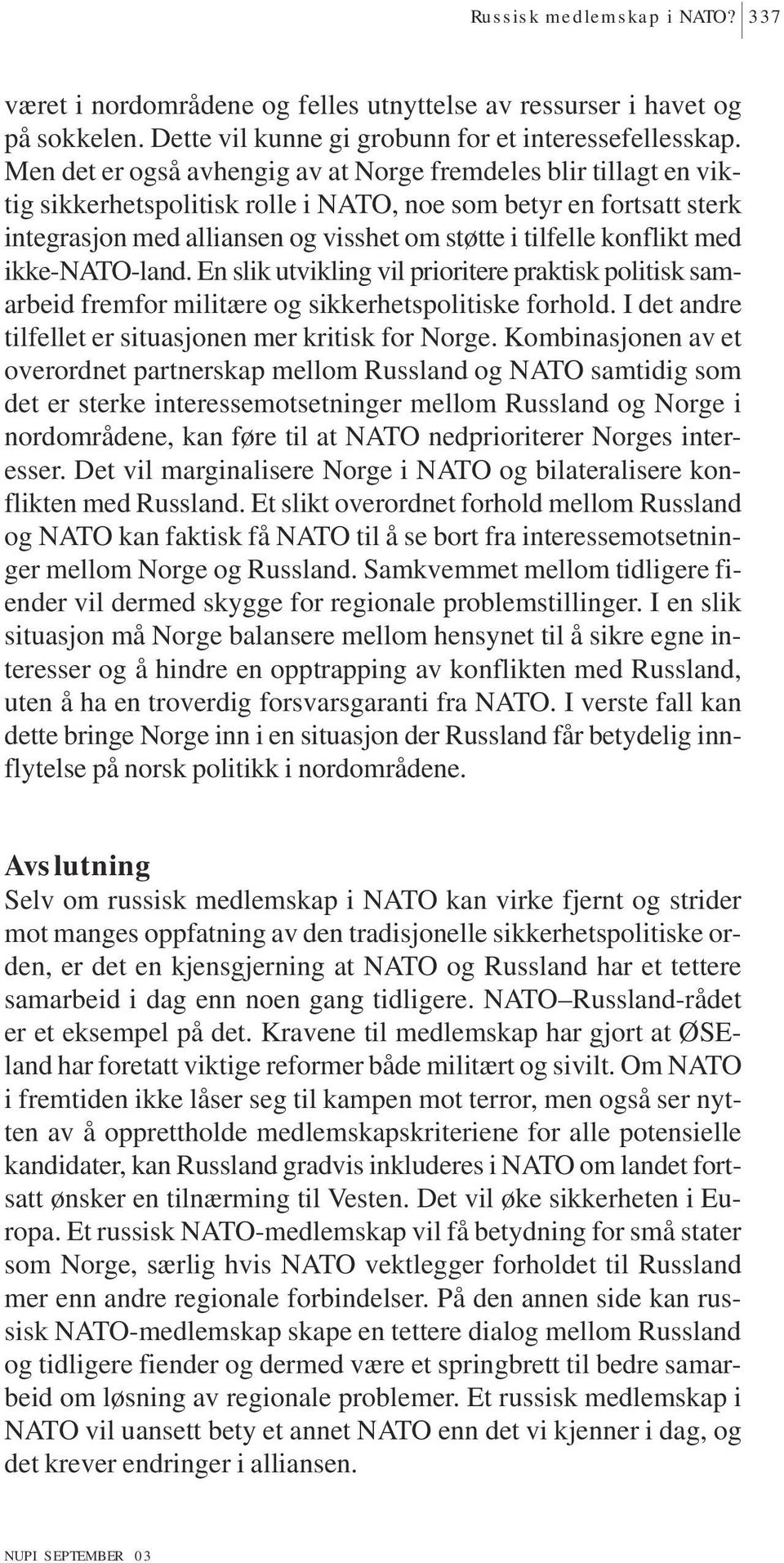 konflikt med ikke-nato-land. En slik utvikling vil prioritere praktisk politisk samarbeid fremfor militære og sikkerhetspolitiske forhold. I det andre tilfellet er situasjonen mer kritisk for Norge.