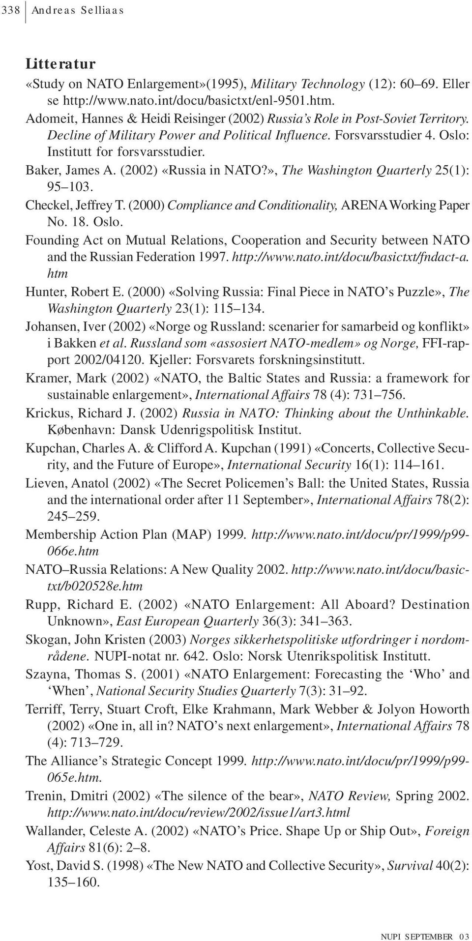 Baker, James A. (2002) «Russia in NATO?», The Washington Quarterly 25(1): 95 103. Checkel, Jeffrey T. (2000) Compliance and Conditionality, ARENA Working Paper No. 18. Oslo.