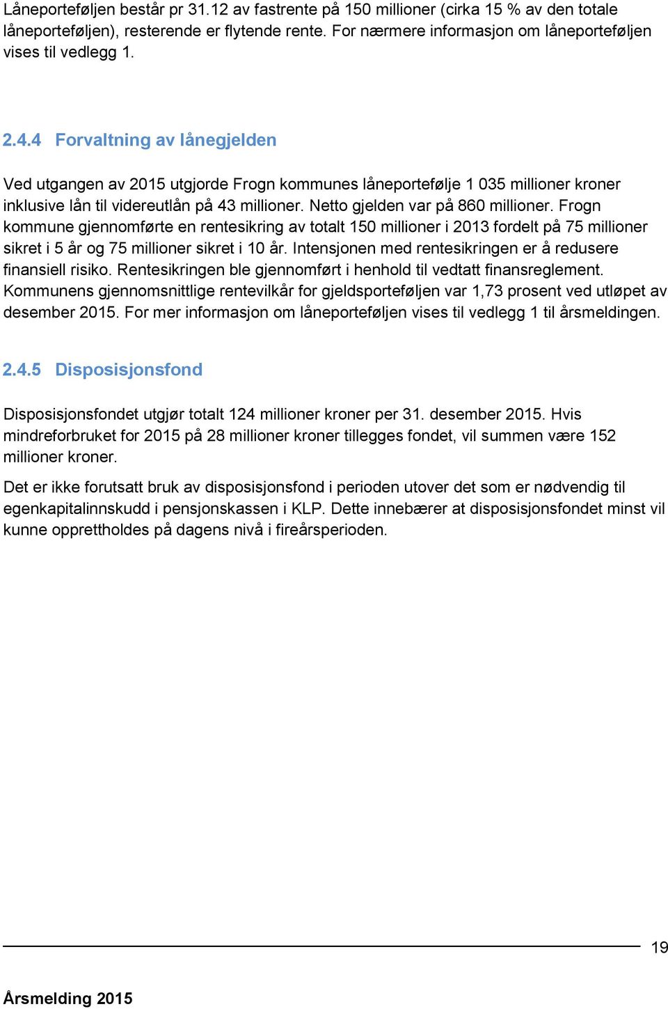 Frogn kommune gjennomførte en rentesikring av totalt 150 millioner i 2013 fordelt på 75 millioner sikret i 5 år og 75 millioner sikret i 10 år.