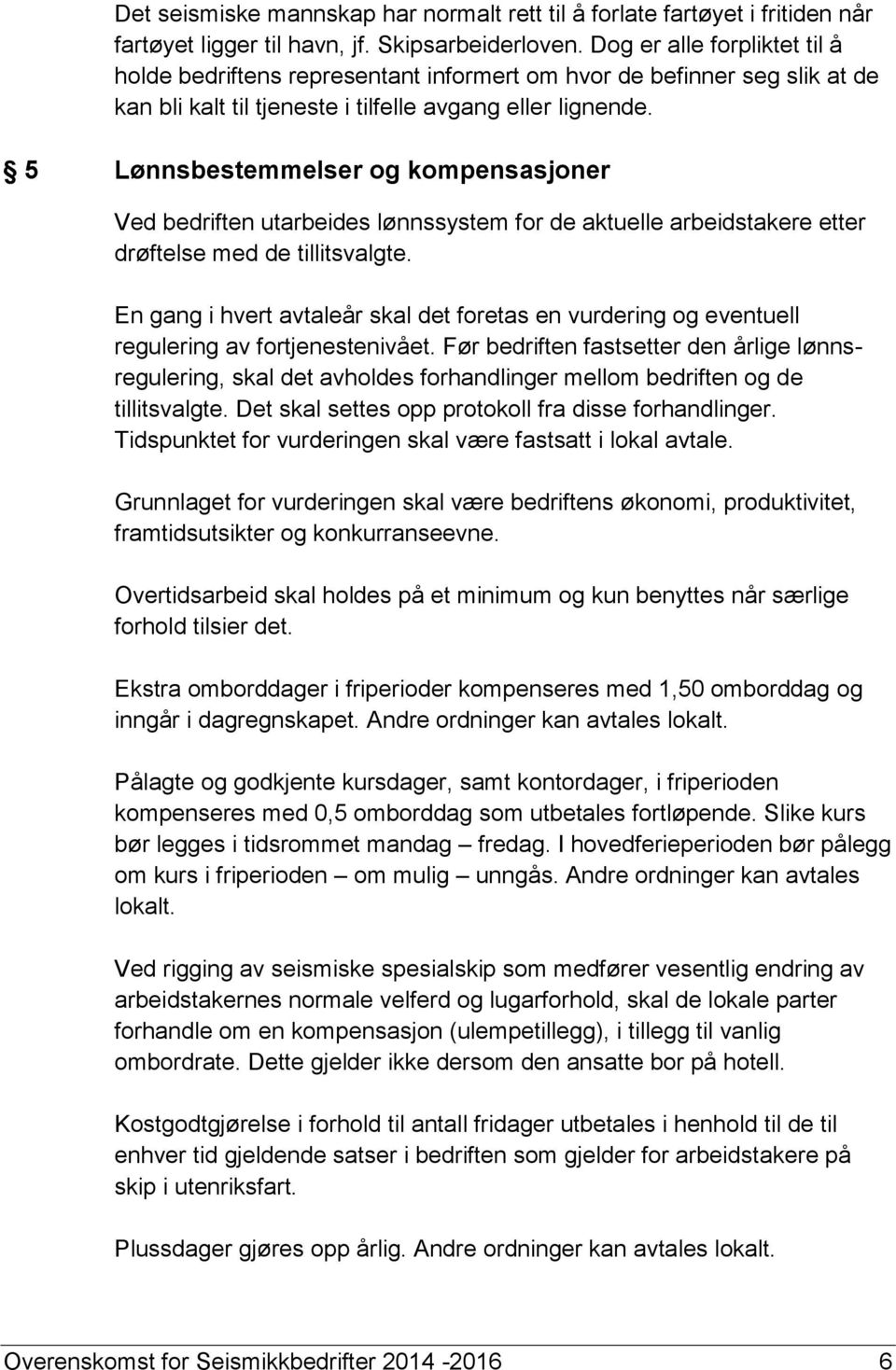 5 Lønnsbestemmelser og kompensasjoner Ved bedriften utarbeides lønnssystem for de aktuelle arbeidstakere etter drøftelse med de tillitsvalgte.