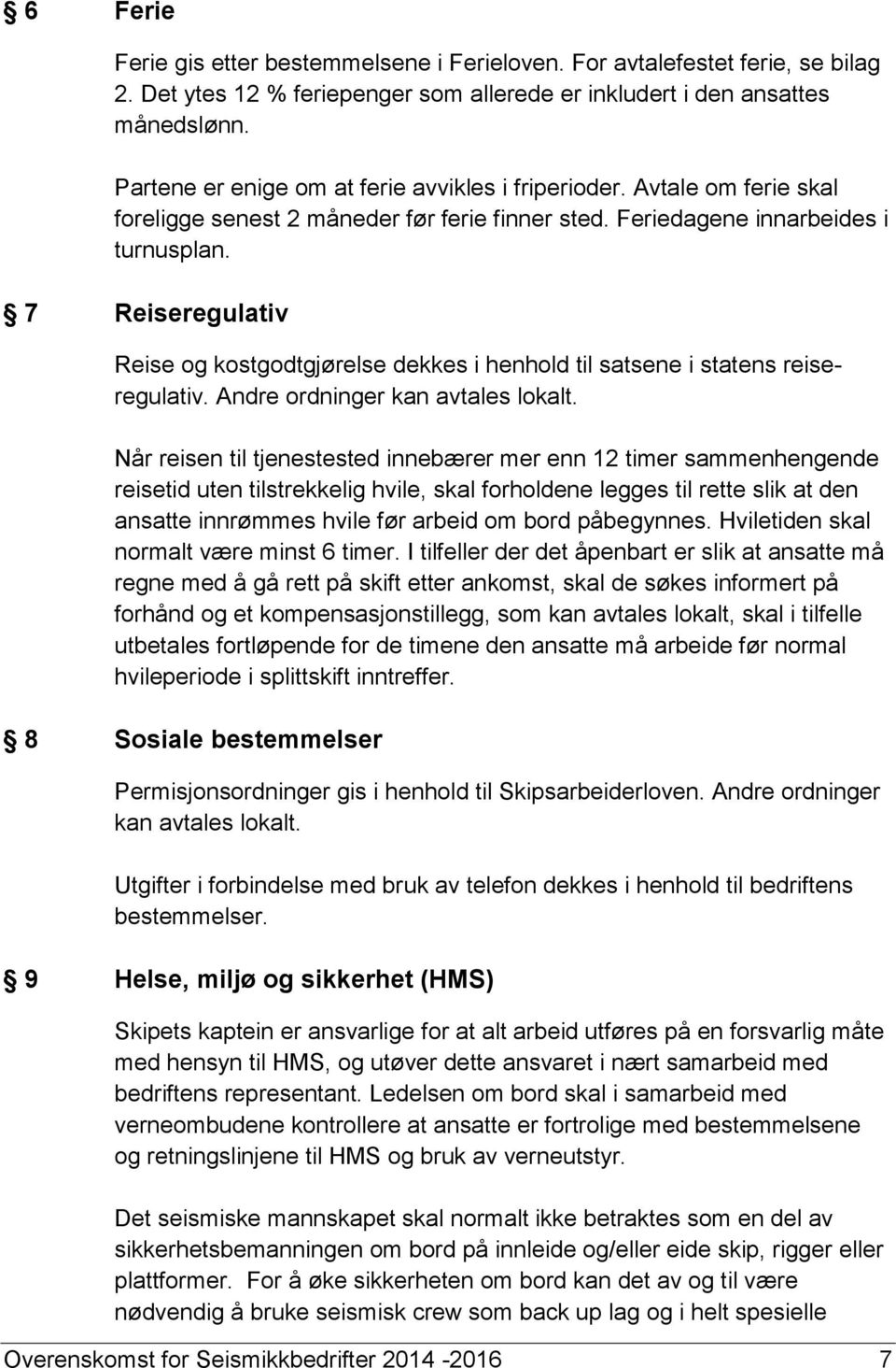 7 Reiseregulativ Reise og kostgodtgjørelse dekkes i henhold til satsene i statens reiseregulativ. Andre ordninger kan avtales lokalt.