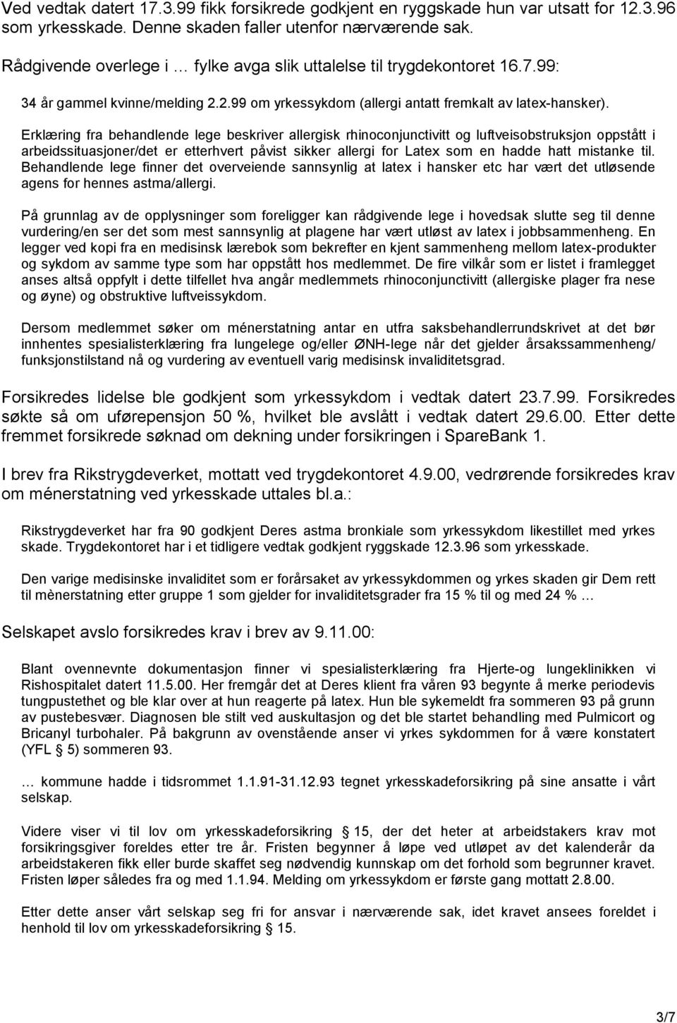 Erklæring fra behandlende lege beskriver allergisk rhinoconjunctivitt og luftveisobstruksjon oppstått i arbeidssituasjoner/det er etterhvert påvist sikker allergi for Latex som en hadde hatt mistanke