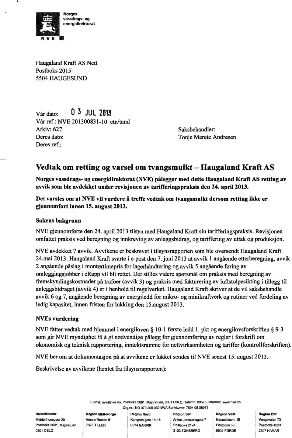 som ble avdekket under revisjonen av tarifferingspraksis den 24. april 2013. Det varsles om at NVE vil vurdere å treffe vedtak om tvangsmulkt dersom retting ikke er gjennomført innen 15. august 2013.