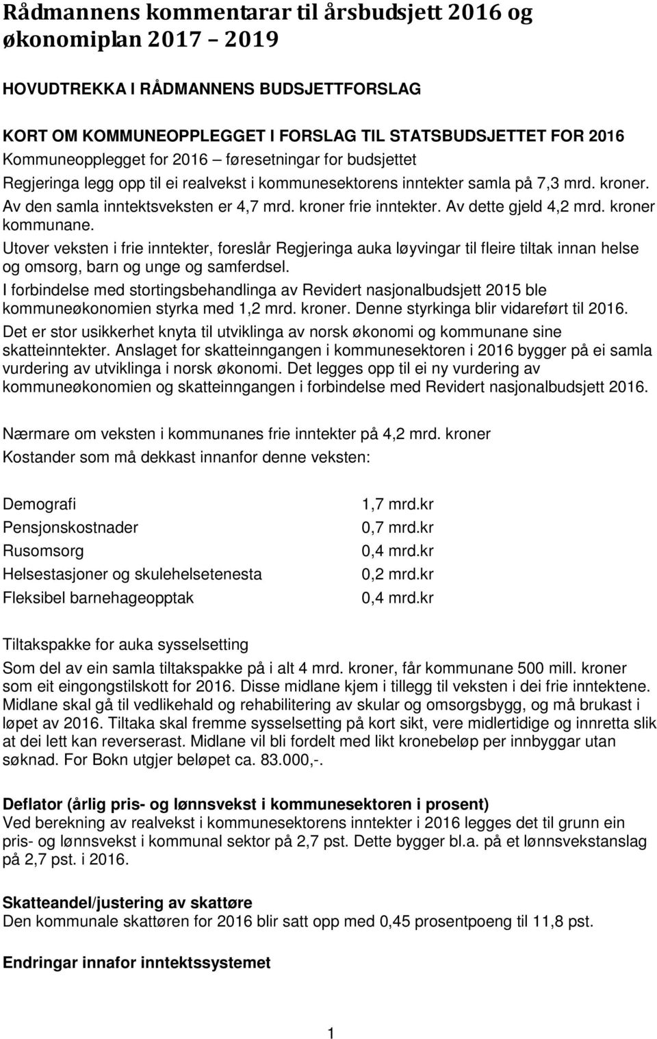 Av dette gjeld 4,2 mrd. kroner kommunane. Utover veksten i frie inntekter, foreslår Regjeringa auka løyvingar til fleire tiltak innan helse og omsorg, barn og unge og samferdsel.