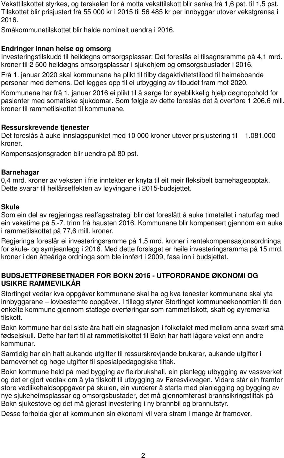 Endringer innan helse og omsorg Investeringstilskudd til heildøgns omsorgsplassar: Det foreslås ei tilsagnsramme på 4,1 mrd.