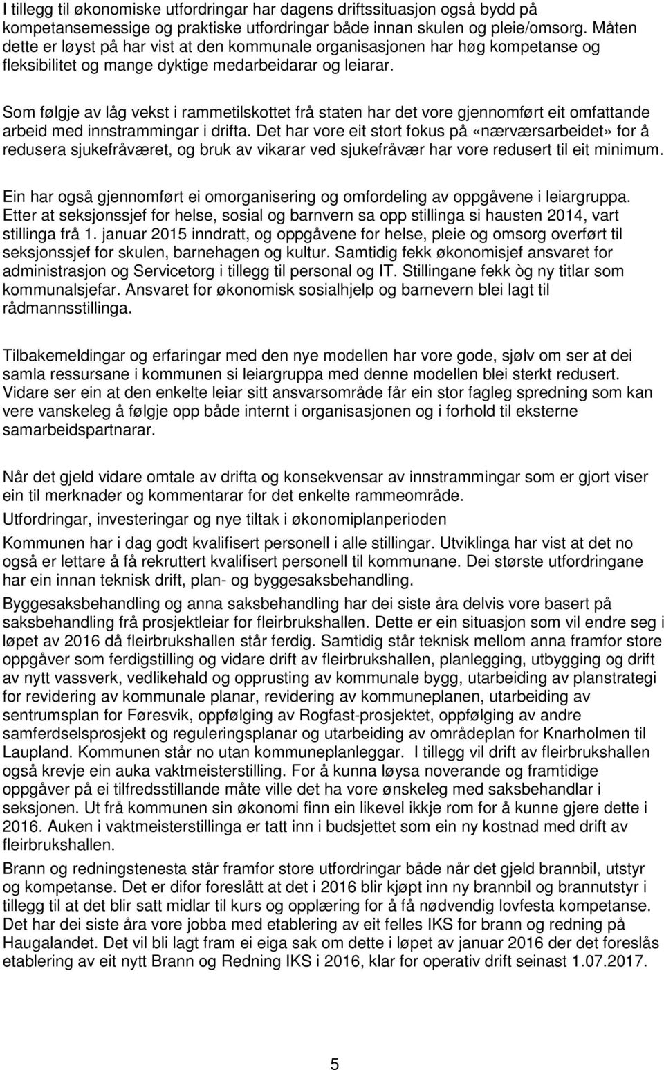 Som følgje av låg vekst i rammetilskottet frå staten har det vore gjennomført eit omfattande arbeid med innstrammingar i drifta.