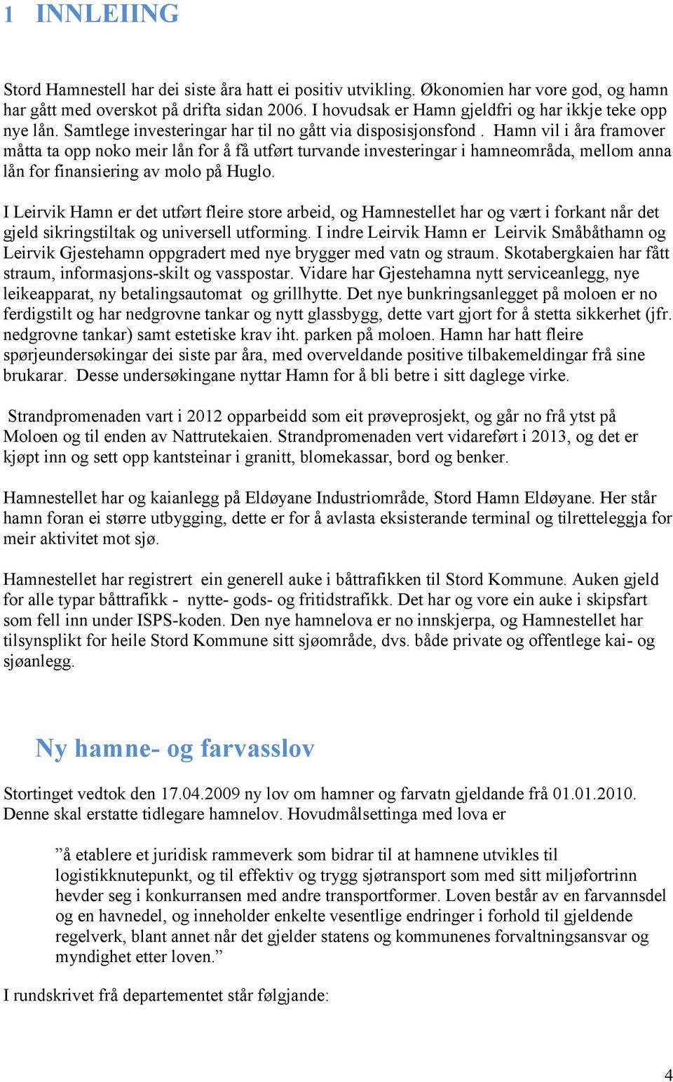 Hamn vil i åra framover måtta ta opp noko meir lån for å få utført turvande investeringar i hamneområda, mellom anna lån for finansiering av molo på Huglo.