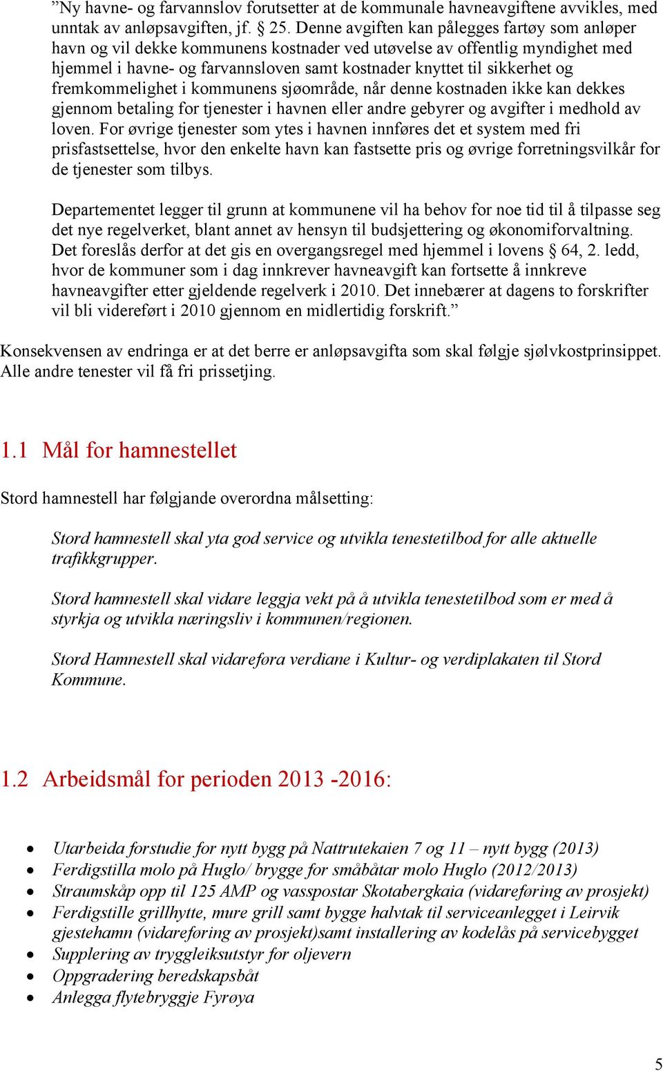 fremkommelighet i kommunens sjøområde, når denne kostnaden ikke kan dekkes gjennom betaling for tjenester i havnen eller andre gebyrer og avgifter i medhold av loven.