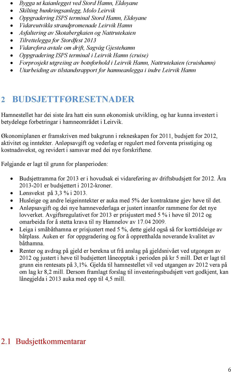 i Leirvik Hamn, Nattrutekaien (cruishamn) Utarbeiding av tilstandsrapport for hamneanlegga i indre Leirvik Hamn 2 BUDSJETTFØRESETNADER Hamnestellet har dei siste åra hatt ein sunn økonomisk