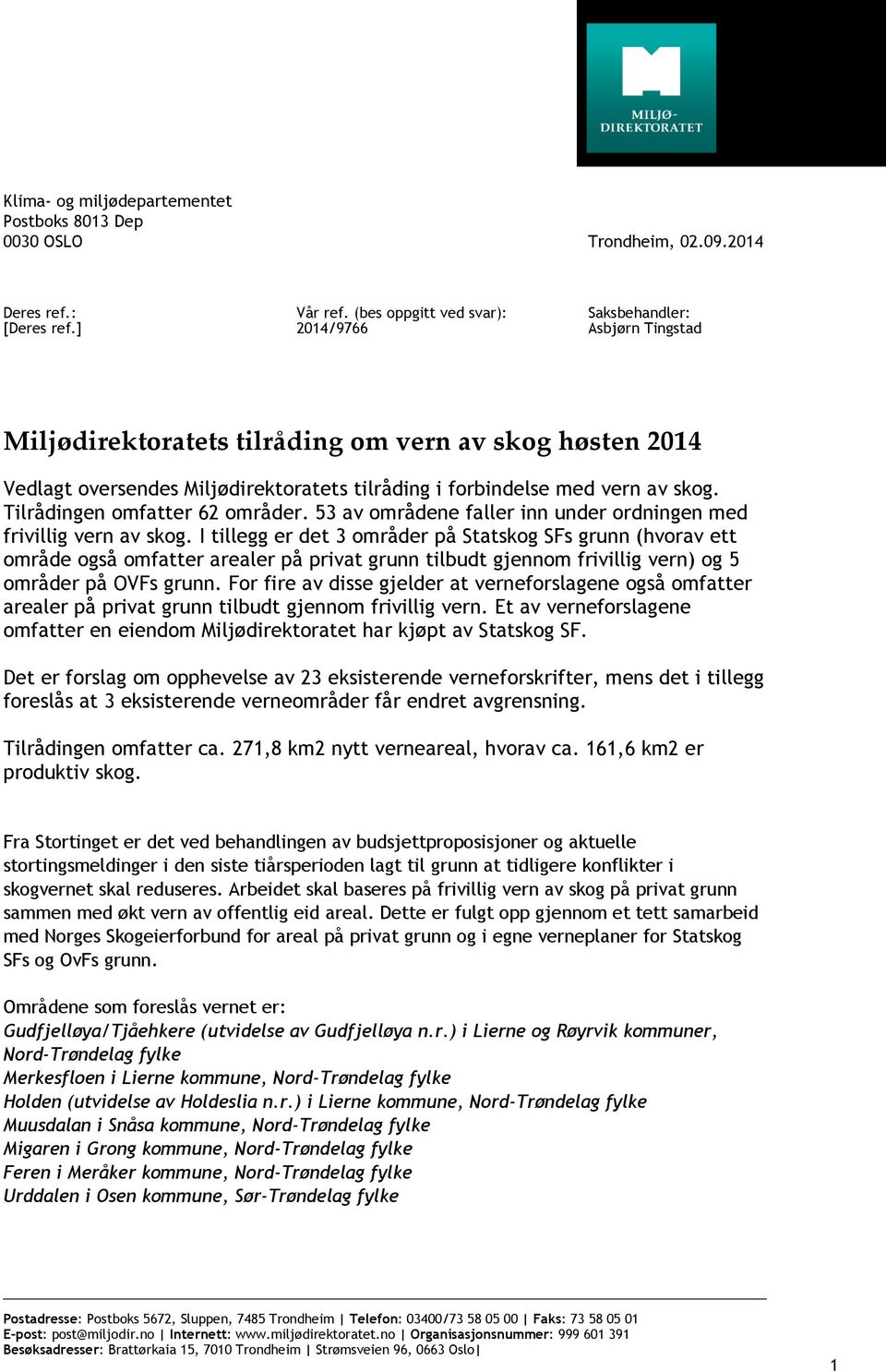 skog. Tilrådingen omfatter 62 områder. 53 av områdene faller inn under ordningen med frivillig vern av skog.