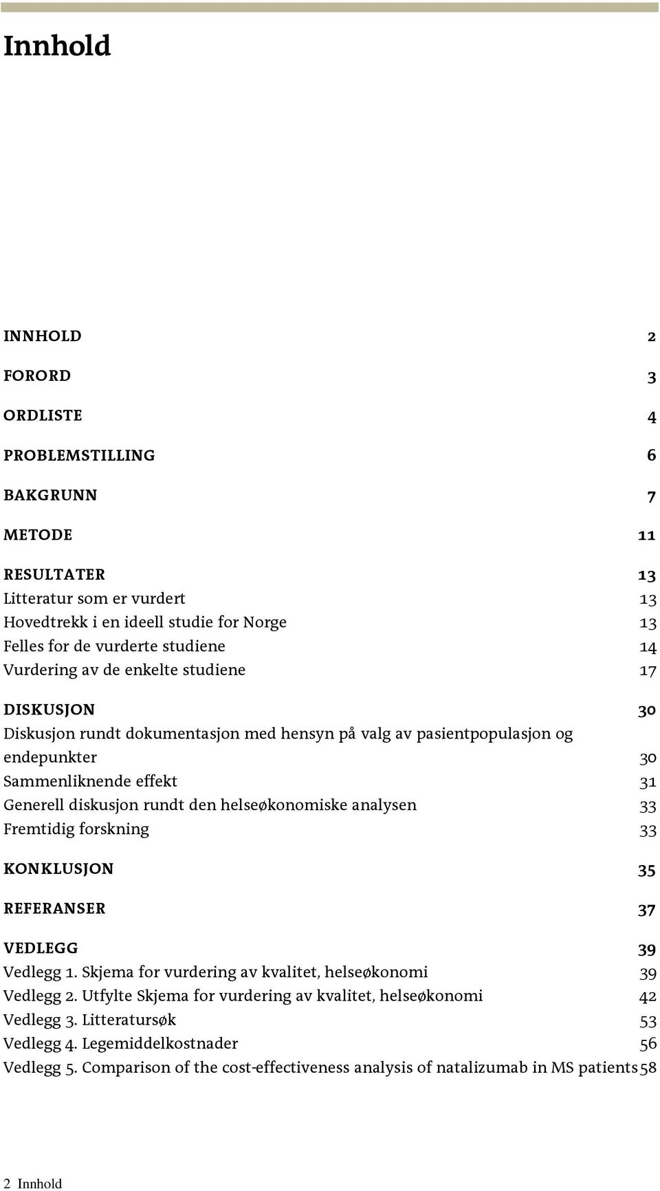 rundt den helseøkonomiske analysen 33 Fremtidig forskning 33 KONKLUSJON 35 REFERANSER 37 VEDLEGG 39 Vedlegg 1. Skjema for vurdering av kvalitet, helseøkonomi 39 Vedlegg 2.