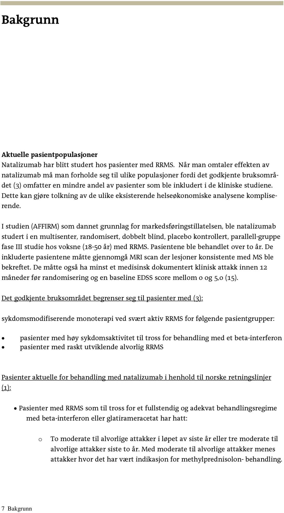 Dette kan gjøre tolkning av de ulike eksisterende helseøkonomiske analysene kompliserende.