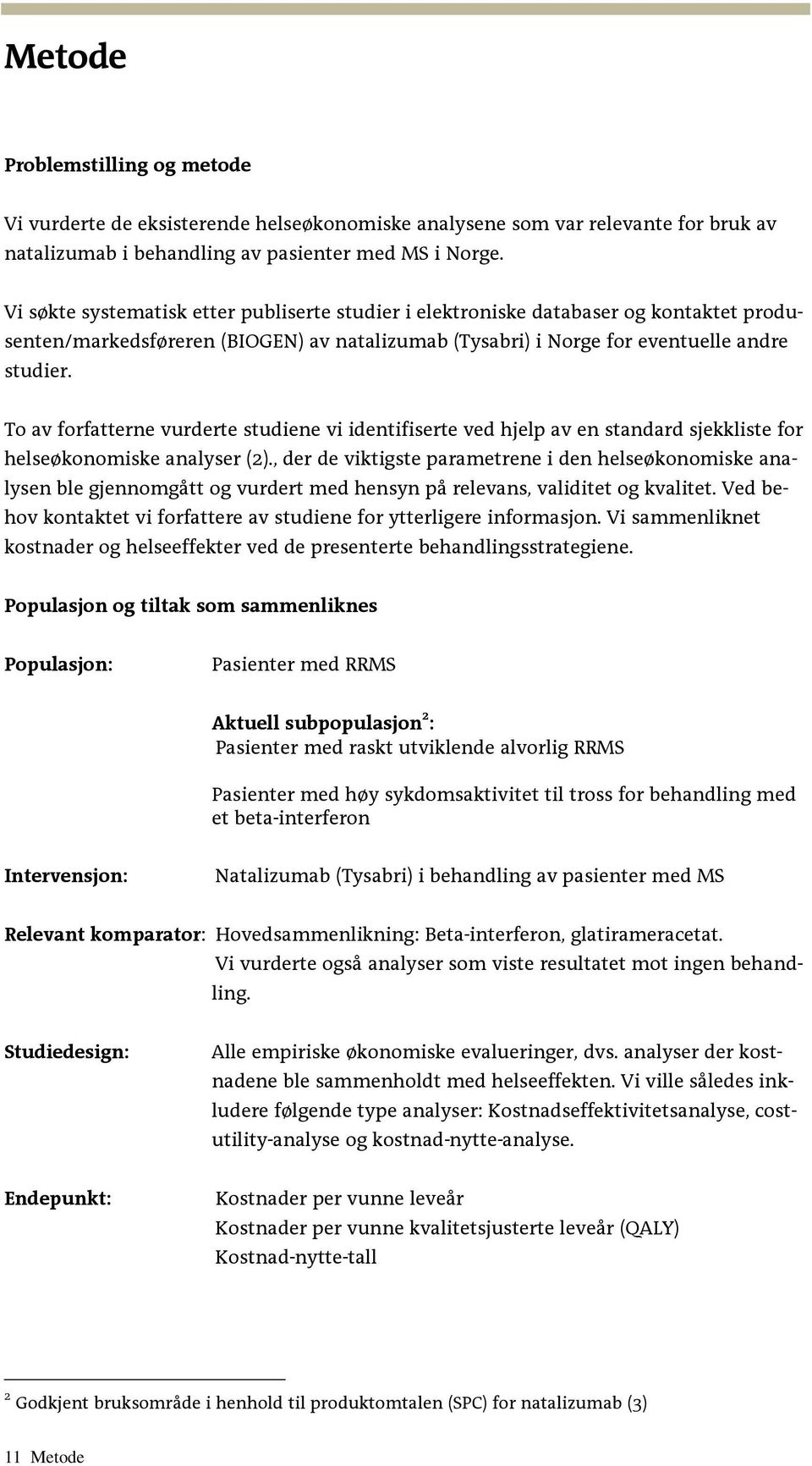 To av forfatterne vurderte studiene vi identifiserte ved hjelp av en standard sjekkliste for helseøkonomiske analyser (2).