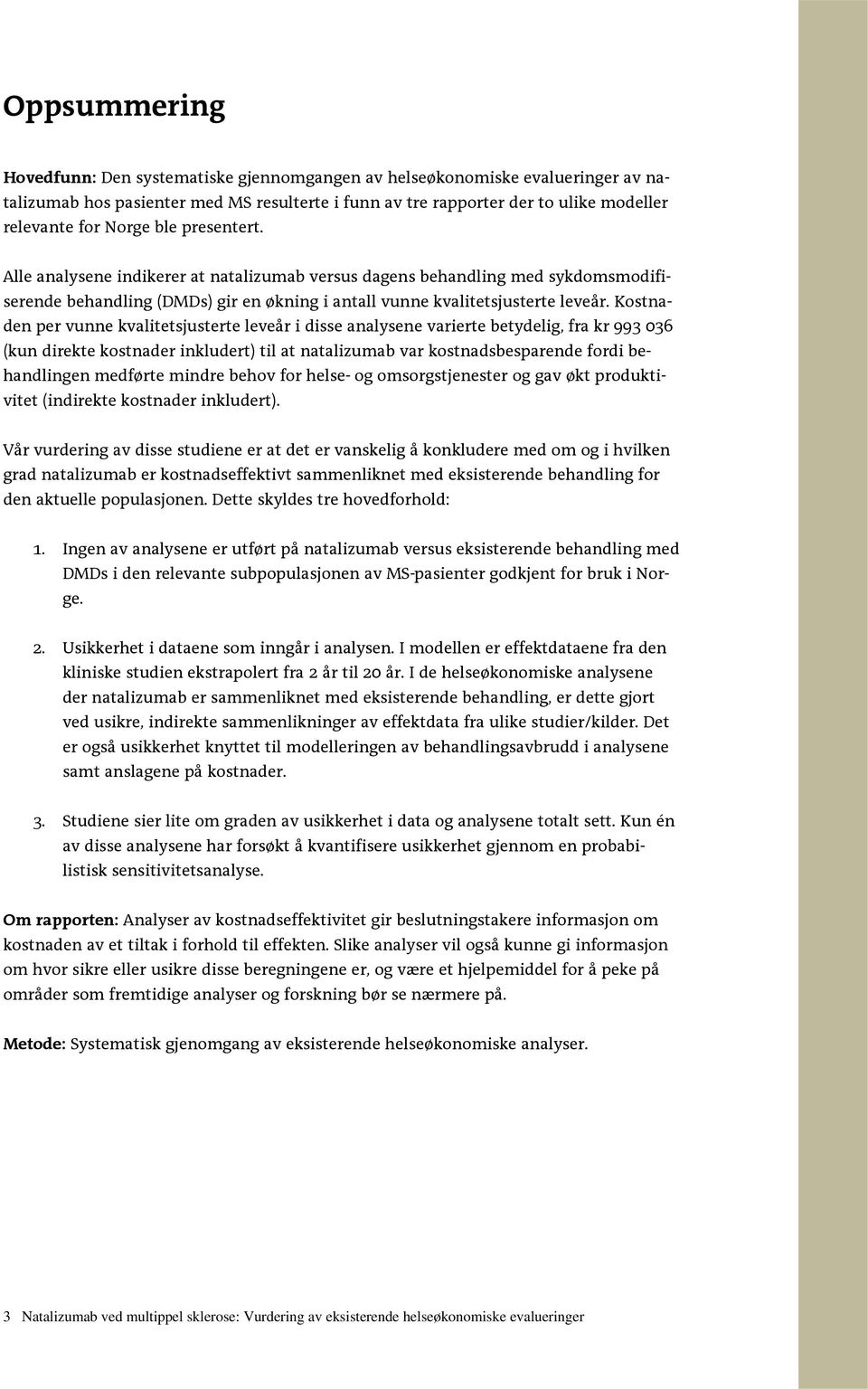 Kostnaden per vunne kvalitetsjusterte leveår i disse analysene varierte betydelig, fra kr 993 036 (kun direkte kostnader inkludert) til at natalizumab var kostnadsbesparende fordi behandlingen