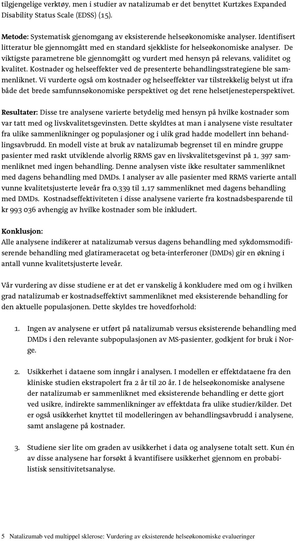 Kostnader og helseeffekter ved de presenterte behandlingsstrategiene ble sammenliknet.