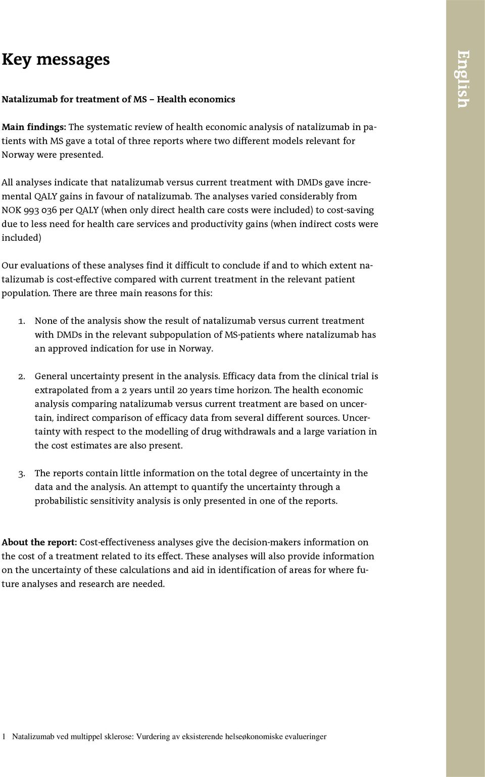 The analyses varied considerably from NOK 993 036 per QALY (when only direct health care costs were included) to cost-saving due to less need for health care services and productivity gains (when